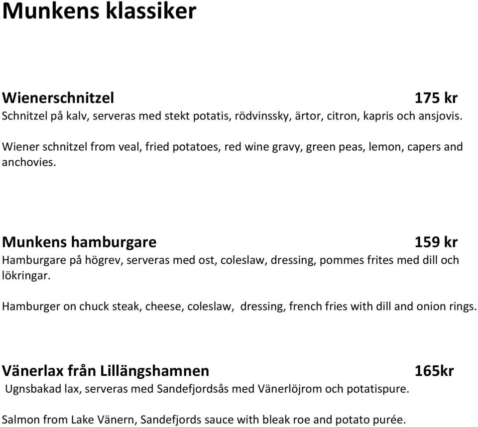 Munkens hamburgare 159 kr Hamburgare på högrev, serveras med ost, coleslaw, dressing, pommes frites med dill och lökringar.