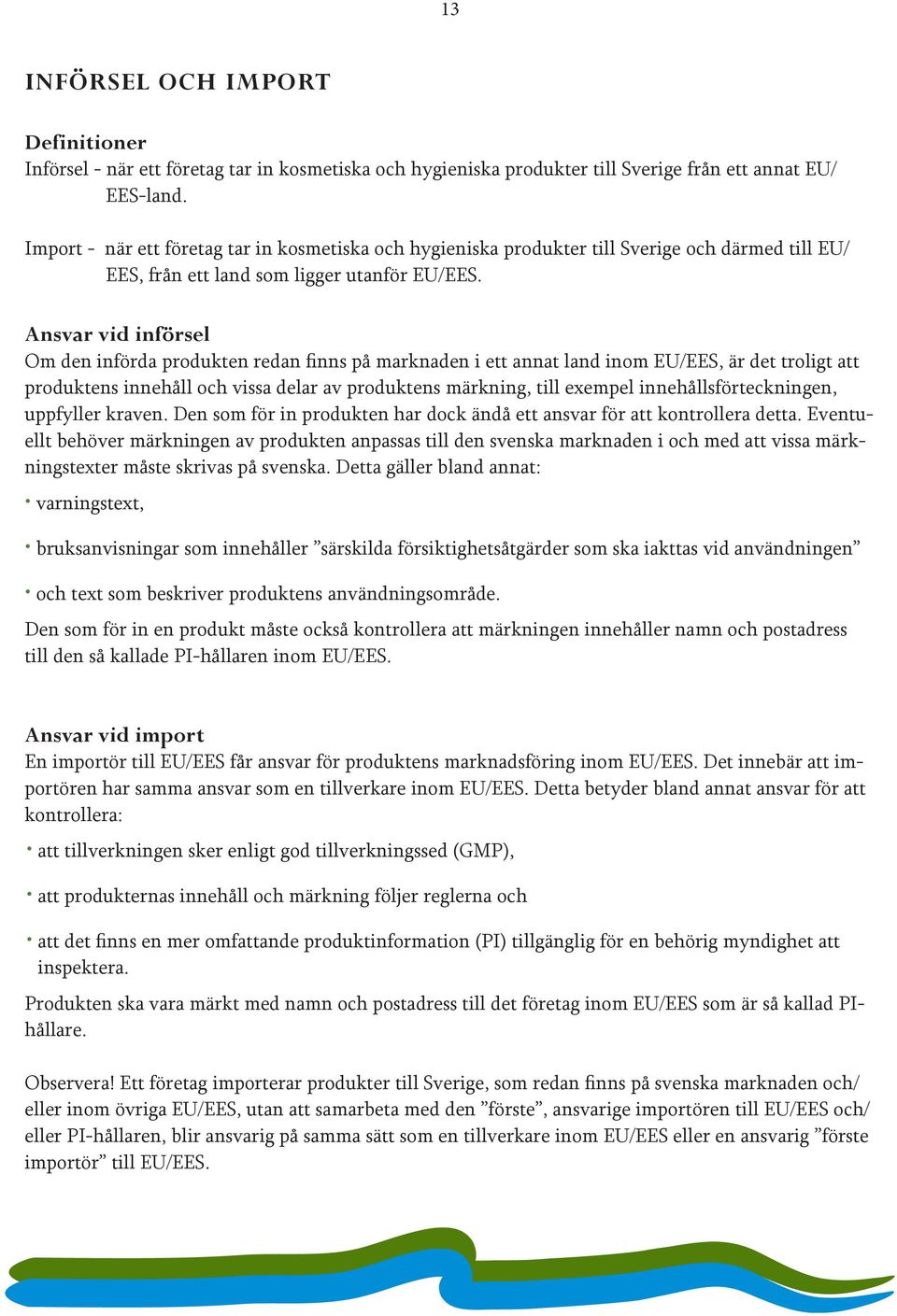 Ansvar vid införsel Om den införda produkten redan finns på marknaden i ett annat land inom EU/EES, är det troligt att produktens innehåll och vissa delar av produktens märkning, till exempel