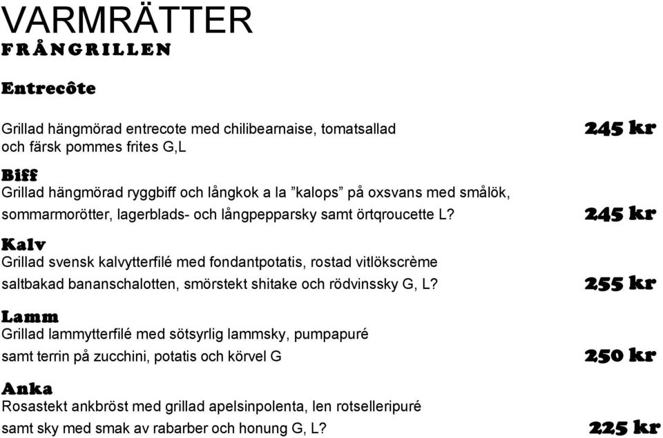 Kalv Grillad svensk kalvytterfilé med fondantpotatis, rostad vitlökscrème saltbakad bananschalotten, smörstekt shitake och rödvinssky G, L?