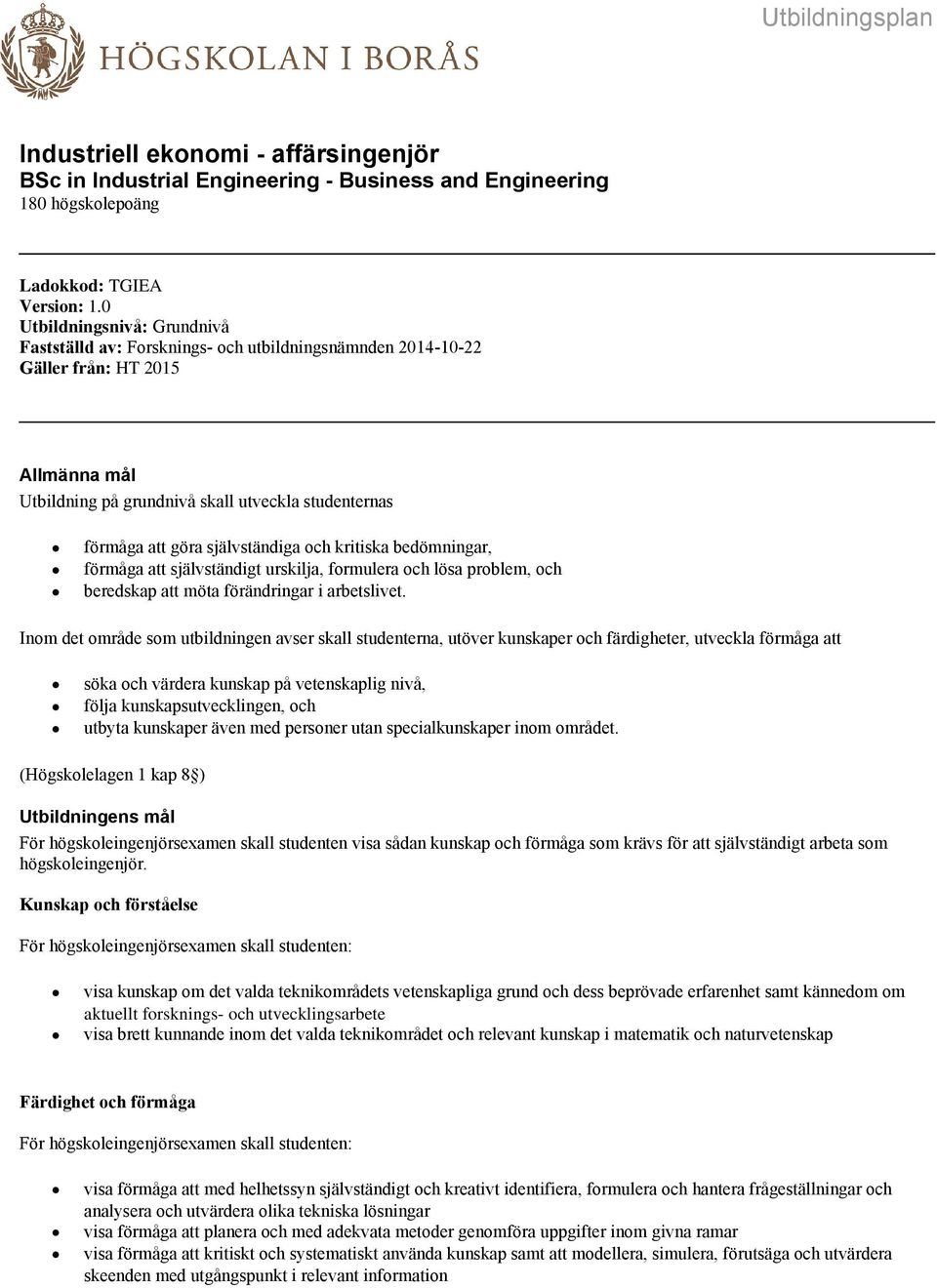 självständiga och kritiska bedömningar, förmåga att självständigt urskilja, formulera och lösa problem, och beredskap att möta förändringar i arbetslivet.