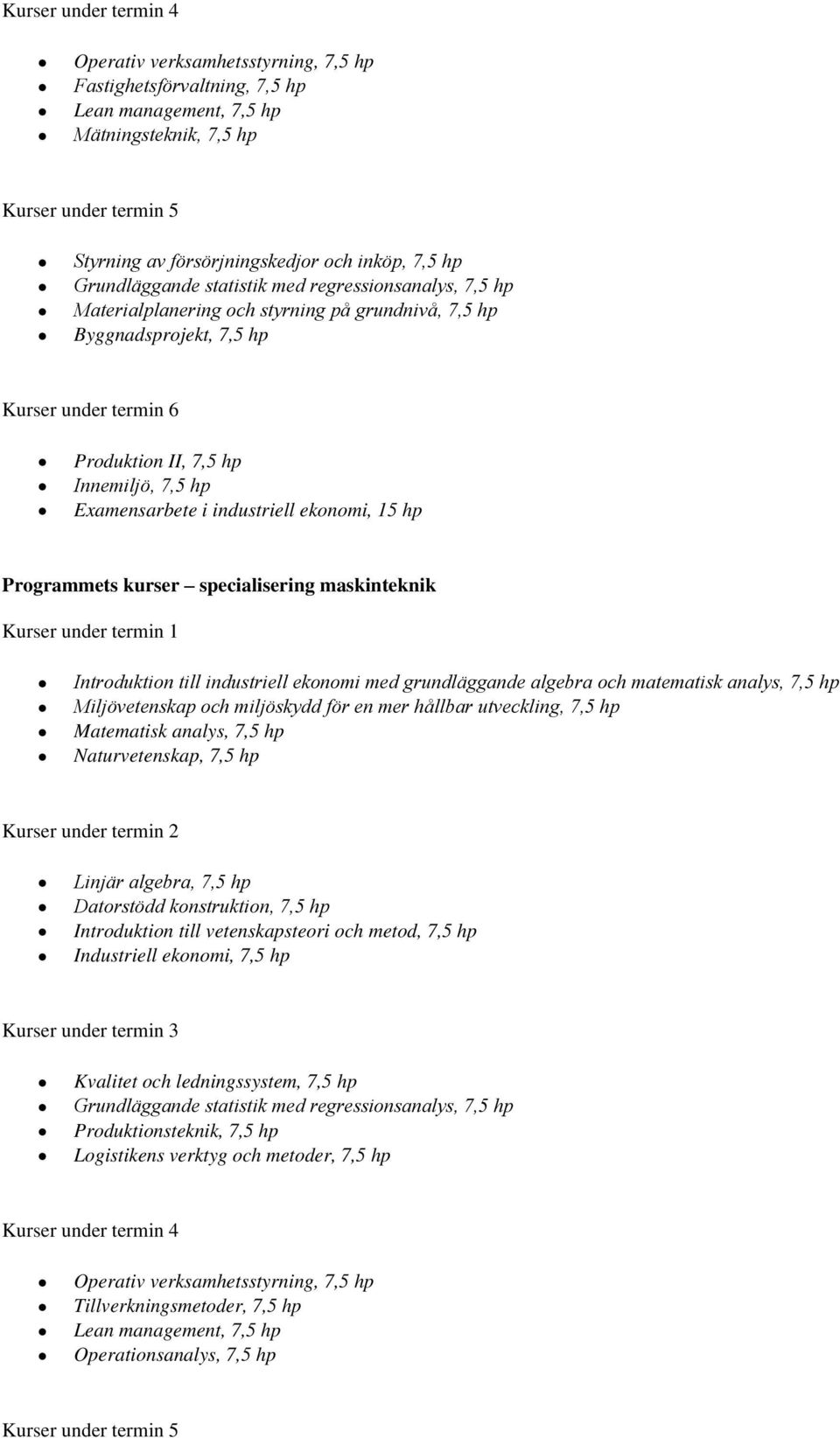 Examensarbete i industriell ekonomi, 15 hp Programmets kurser specialisering maskinteknik Kurser under termin 1 Introduktion till industriell ekonomi med grundläggande algebra och matematisk analys,