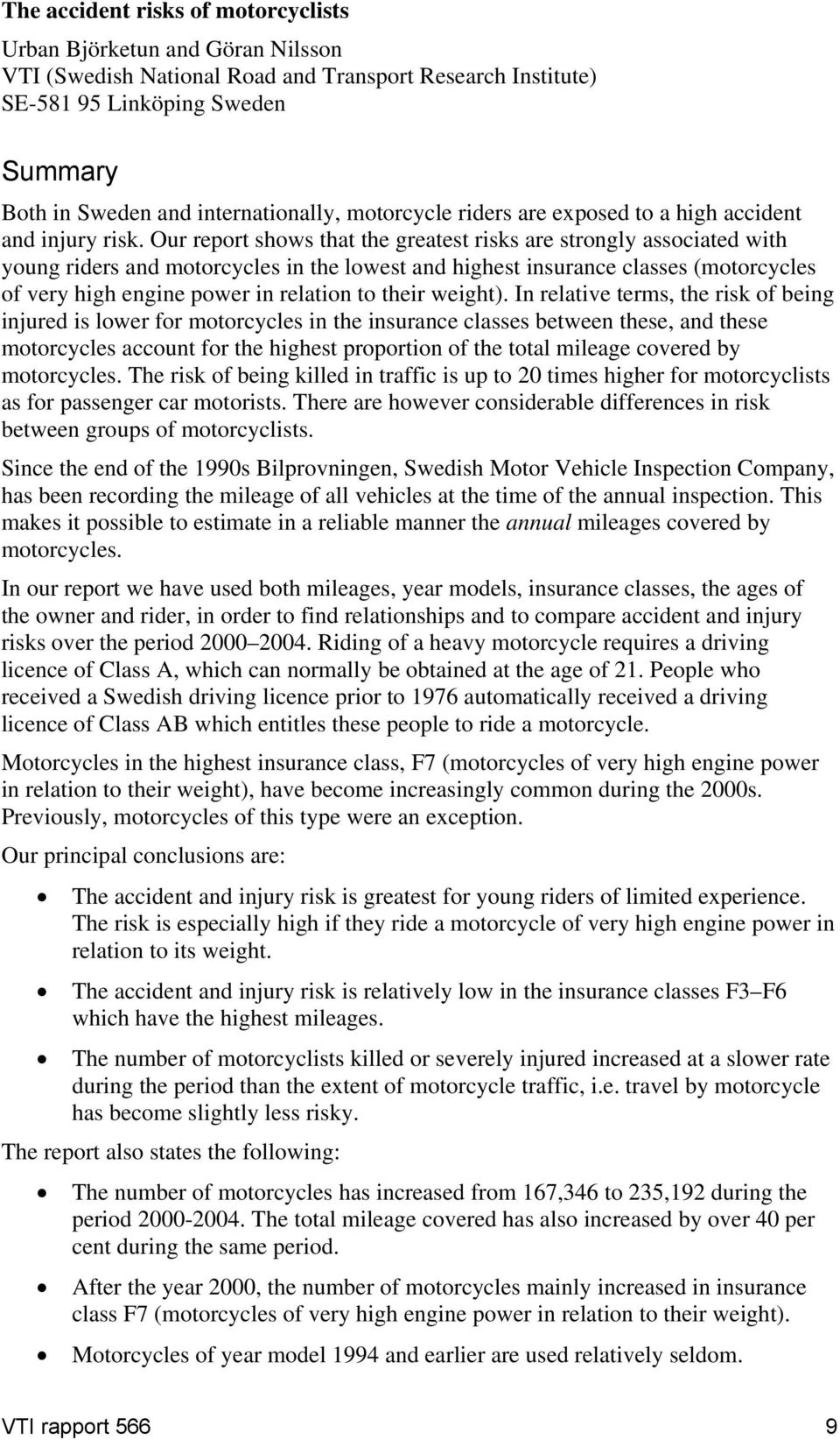 Our report shows that the greatest risks are strongly associated with young riders and motorcycles in the lowest and highest insurance classes (motorcycles of very high engine power in relation to