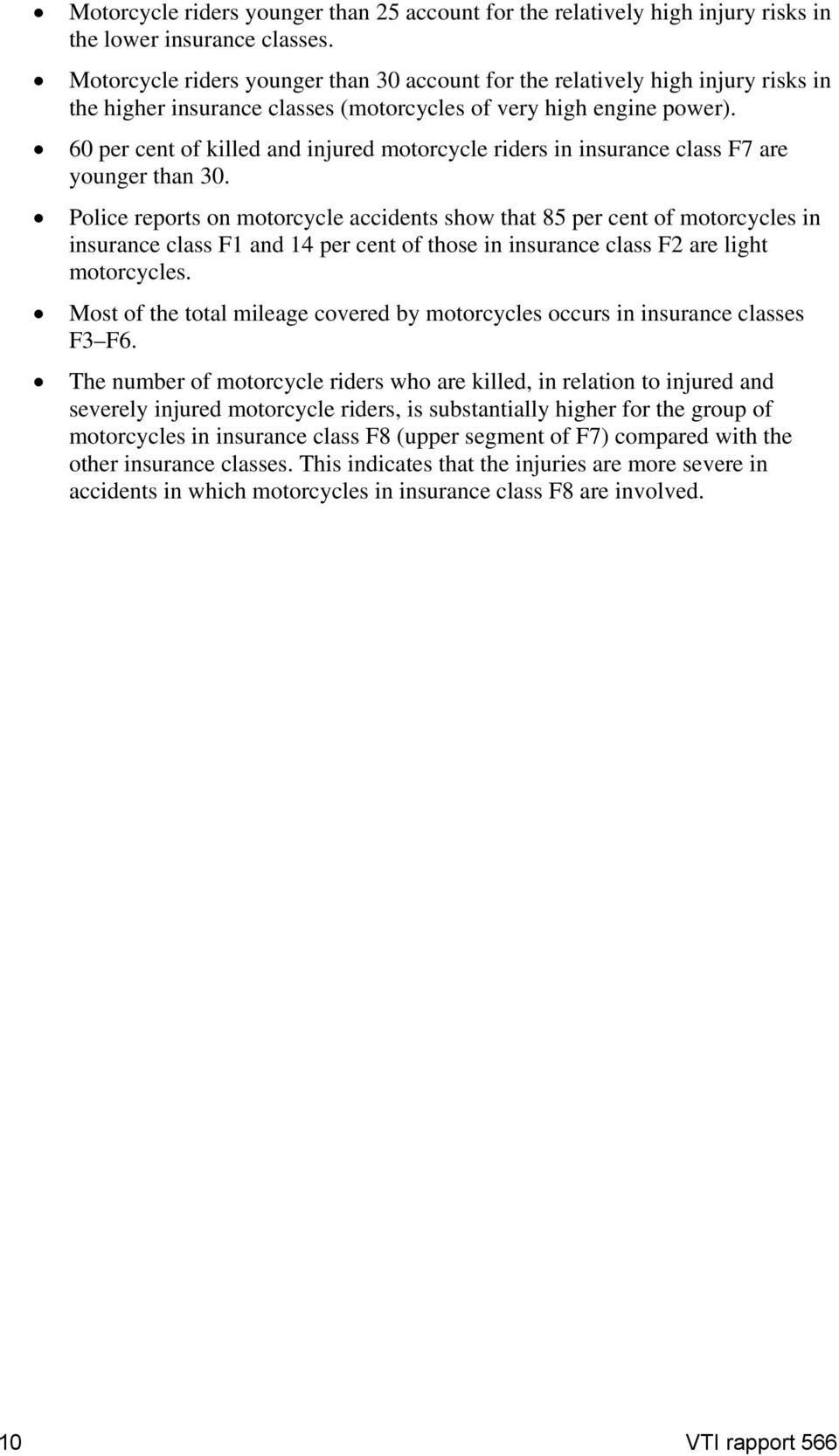 60 per cent of killed and injured motorcycle riders in insurance class F7 are younger than 30.