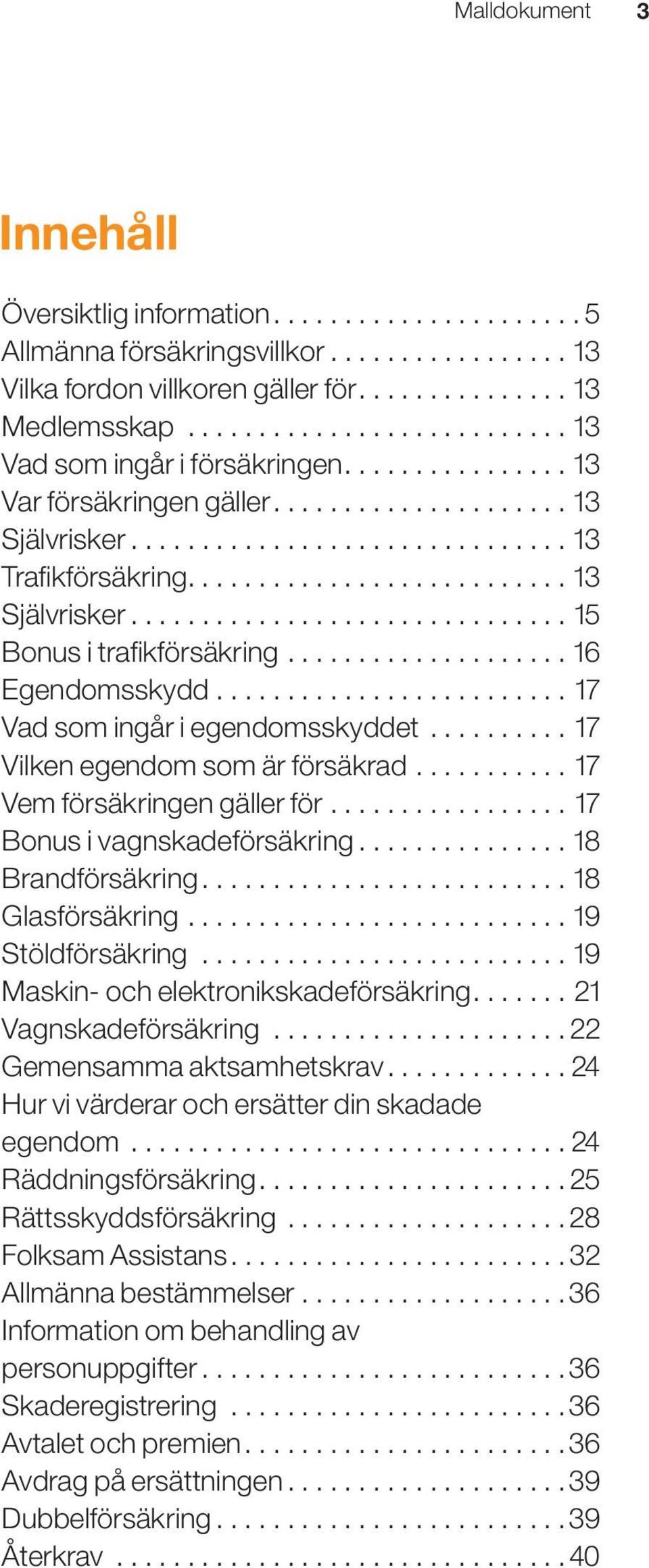 .......................... 13 Självrisker............................... 15 Bonus i trafikförsäkring.................... 16 Egendomsskydd......................... 17 Vad som ingår i egendomsskyddet.