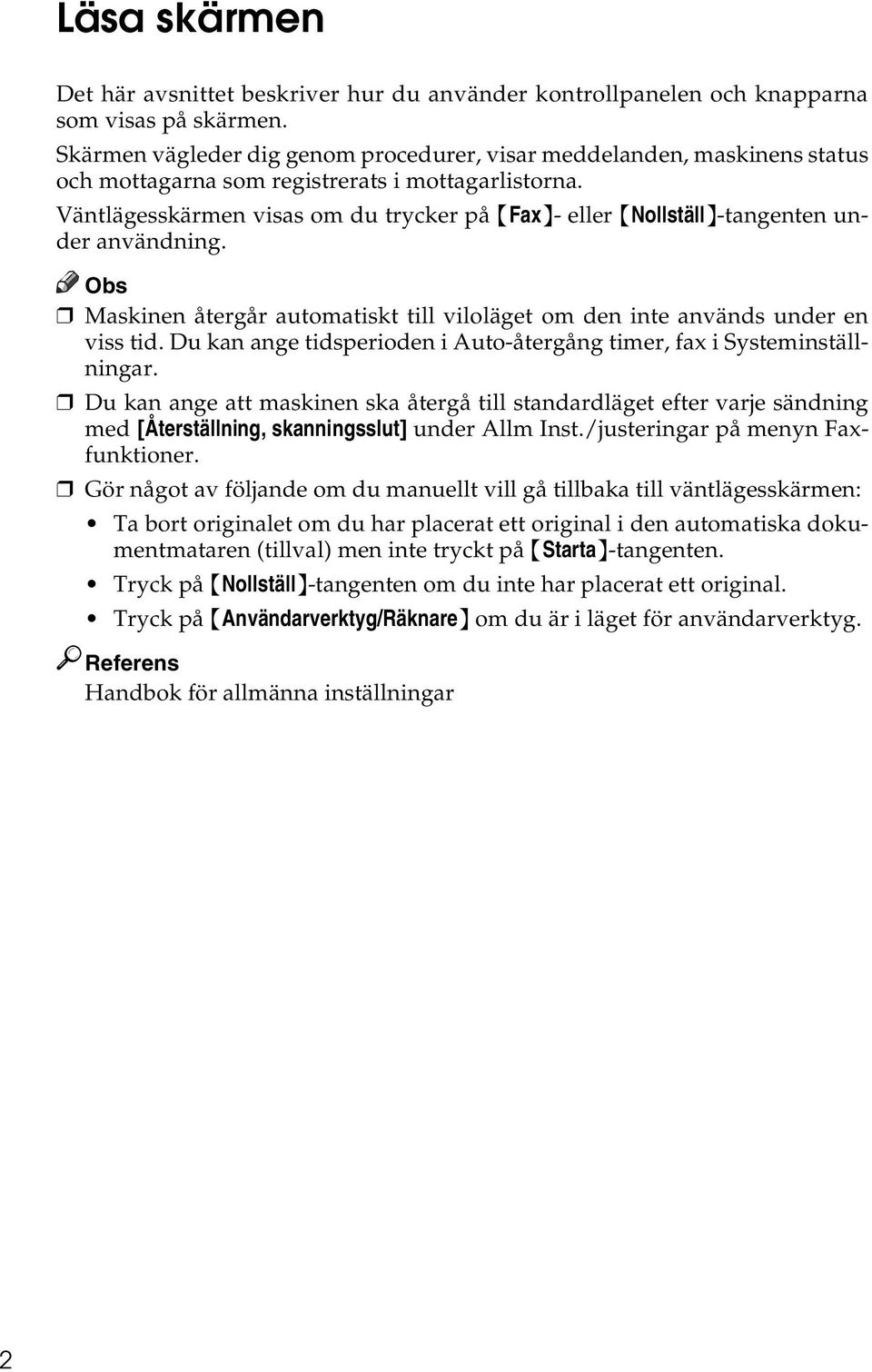 Väntlägesskärmen visas om du trycker på {Fax}- eller {Nollställ}-tangenten under användning. Maskinen återgår automatiskt till viloläget om den inte används under en viss tid.