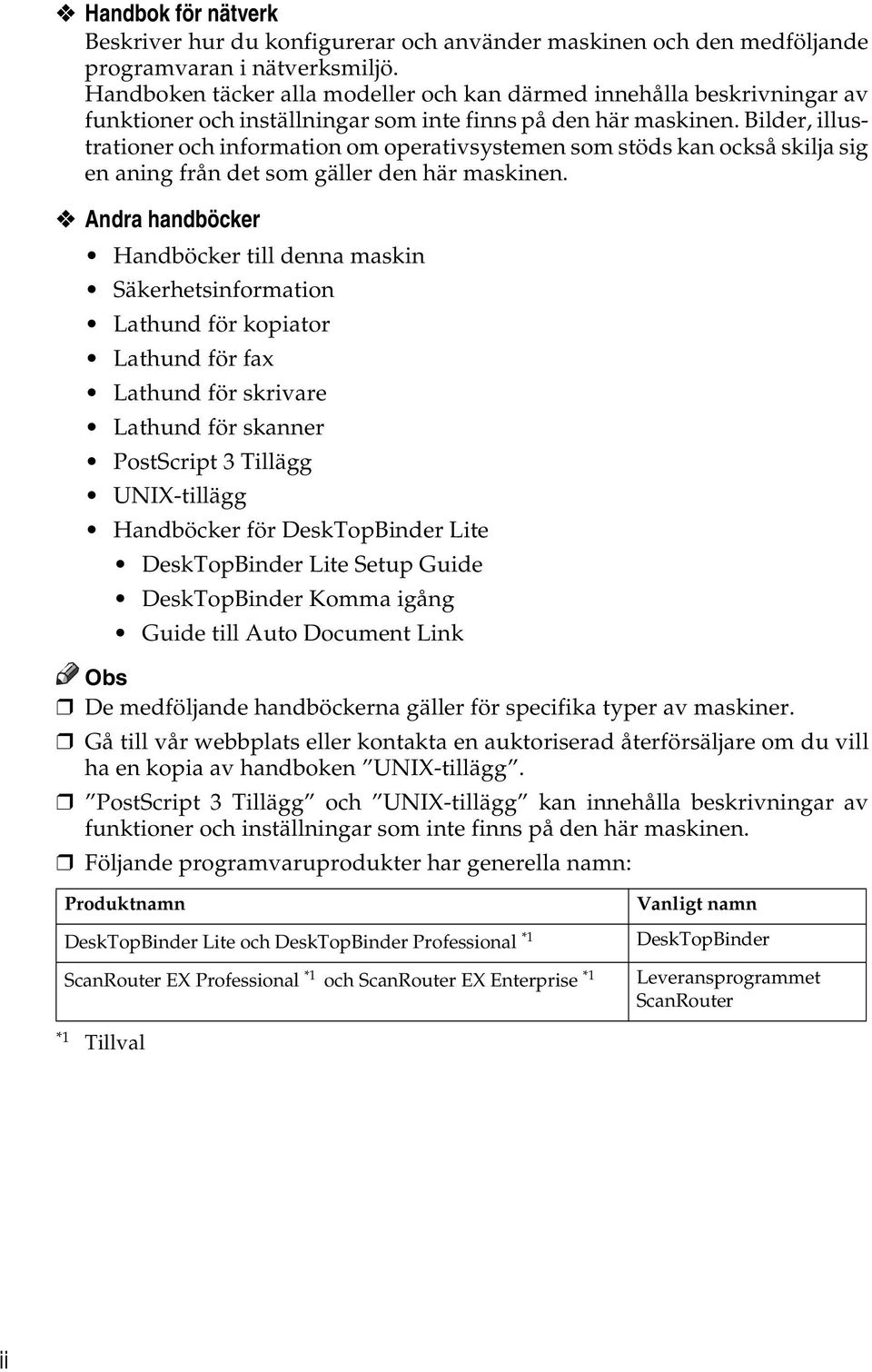 Bilder, illustrationer och information om operativsystemen som stöds kan också skilja sig en aning från det som gäller den här maskinen.