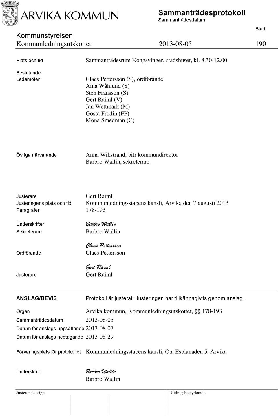 kommundirektör Barbro Wallin, sekreterare Justerare Gert Raiml Justeringens plats och tid Kommunledningsstabens kansli, Arvika den 7 augusti 2013 Paragrafer 178-193 Underskrifter Sekreterare