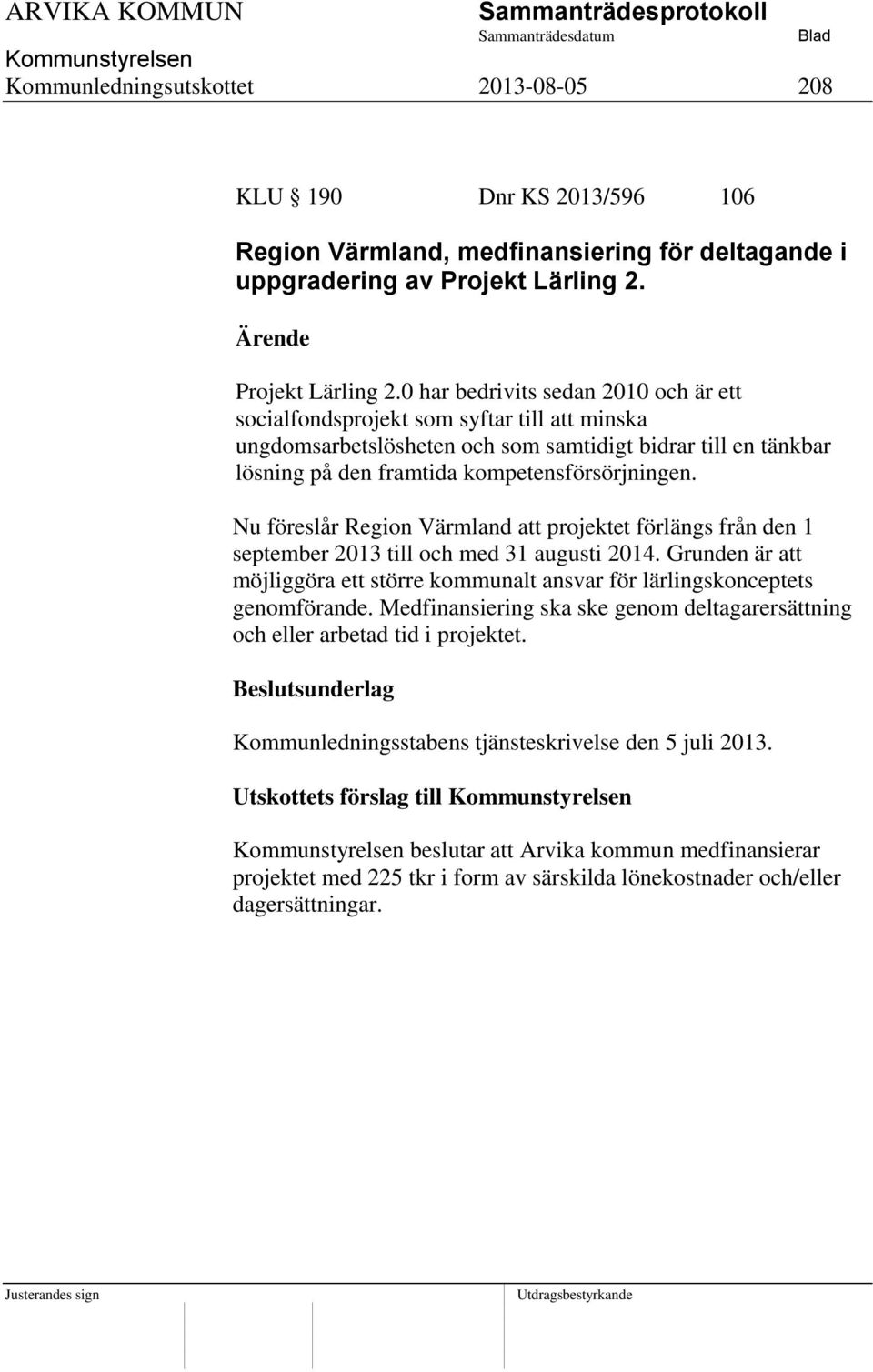 0 har bedrivits sedan 2010 och är ett socialfondsprojekt som syftar till att minska ungdomsarbetslösheten och som samtidigt bidrar till en tänkbar lösning på den framtida kompetensförsörjningen.