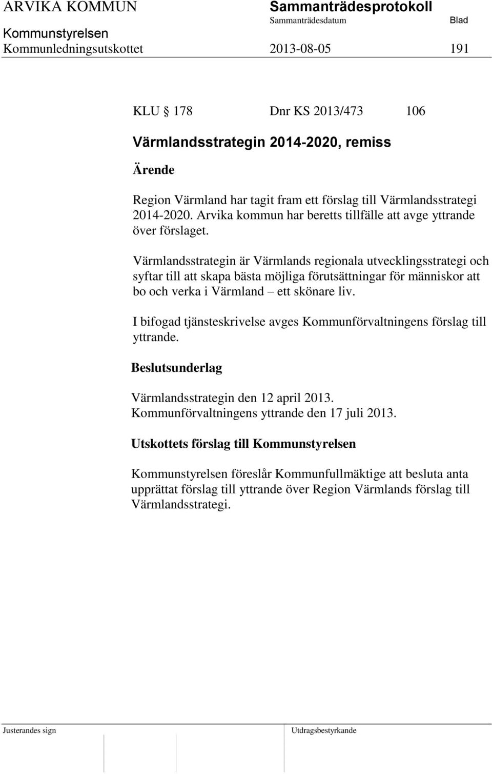 Värmlandsstrategin är Värmlands regionala utvecklingsstrategi och syftar till att skapa bästa möjliga förutsättningar för människor att bo och verka i Värmland ett skönare liv.