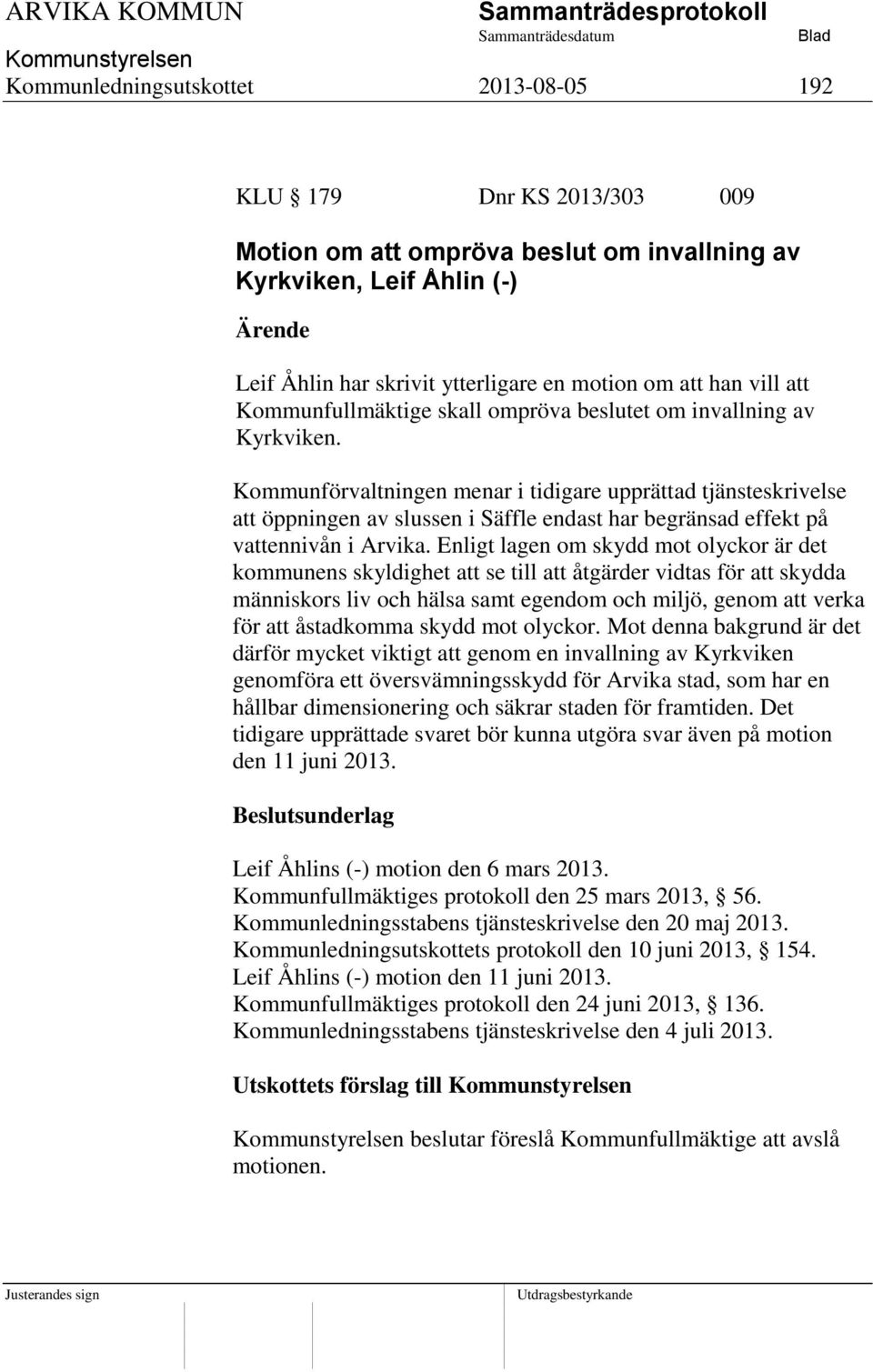 Kommunförvaltningen menar i tidigare upprättad tjänsteskrivelse att öppningen av slussen i Säffle endast har begränsad effekt på vattennivån i Arvika.