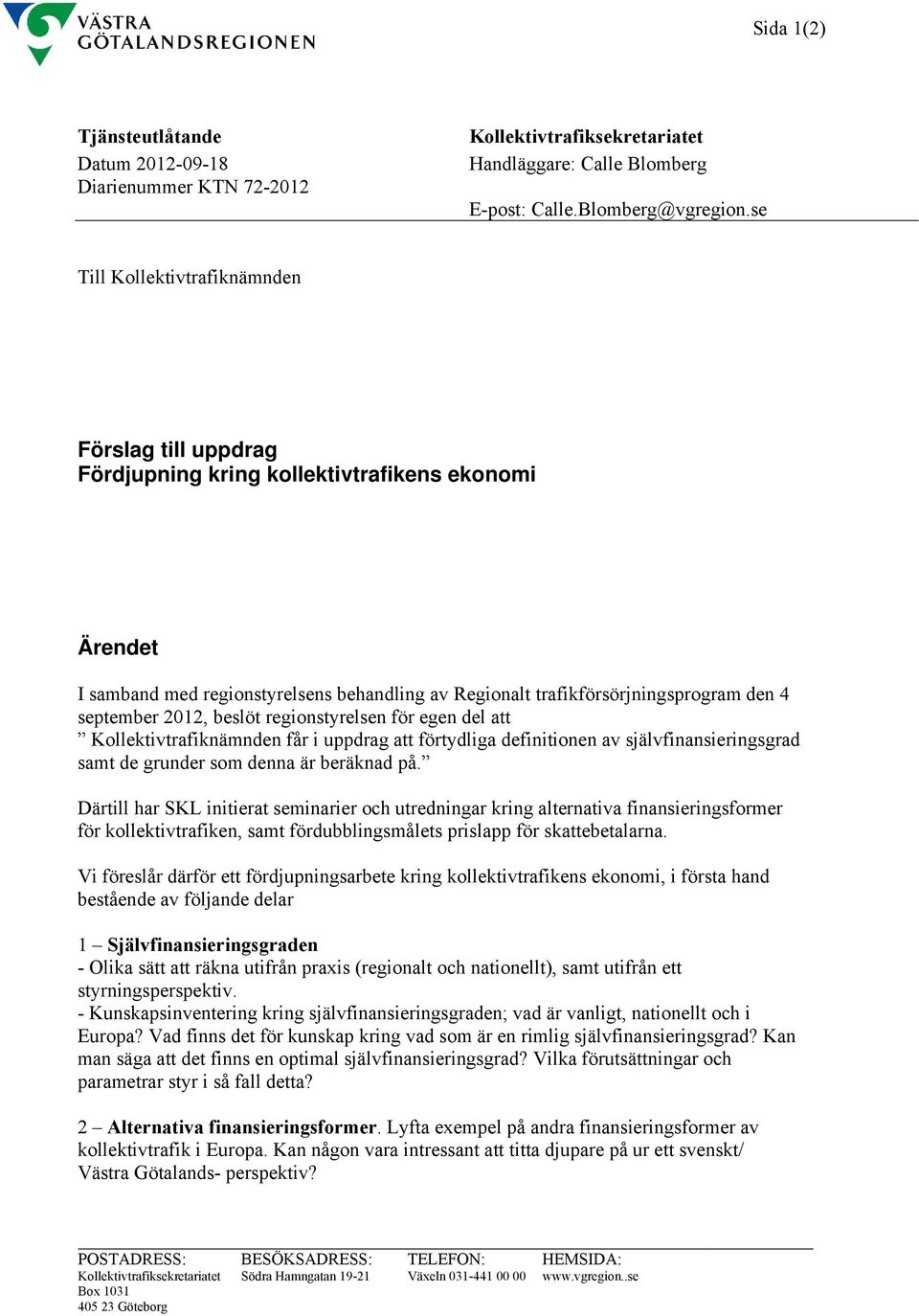 september 2012, beslöt regionstyrelsen för egen del att Kollektivtrafiknämnden får i uppdrag att förtydliga definitionen av självfinansieringsgrad samt de grunder som denna är beräknad på.