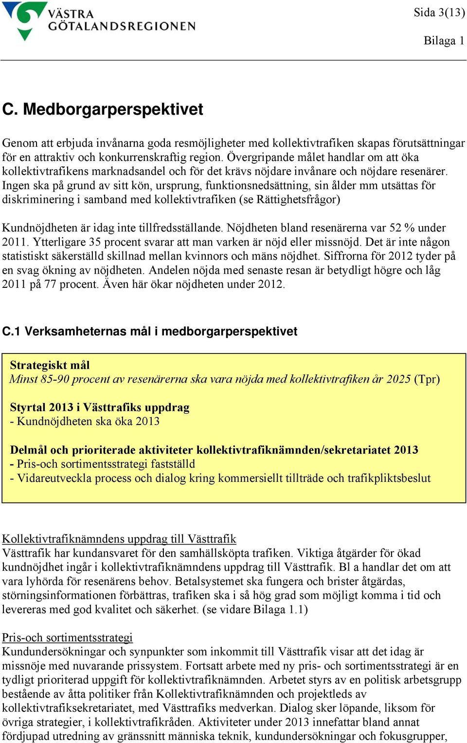 Ingen ska på grund av sitt kön, ursprung, funktionsnedsättning, sin ålder mm utsättas för diskriminering i samband med kollektivtrafiken (se Rättighetsfrågor) Kundnöjdheten är idag inte