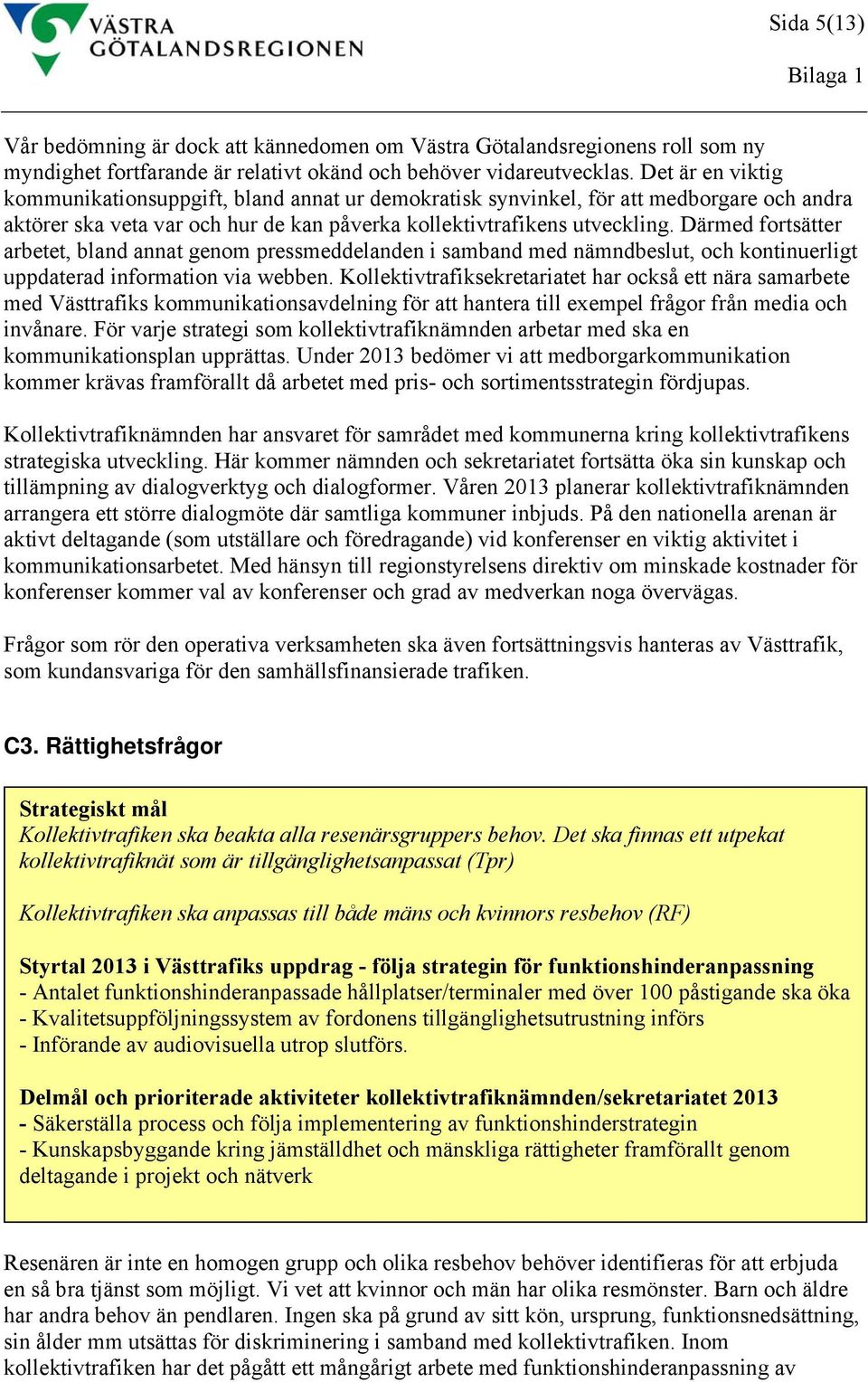 Därmed fortsätter arbetet, bland annat genom pressmeddelanden i samband med nämndbeslut, och kontinuerligt uppdaterad information via webben.