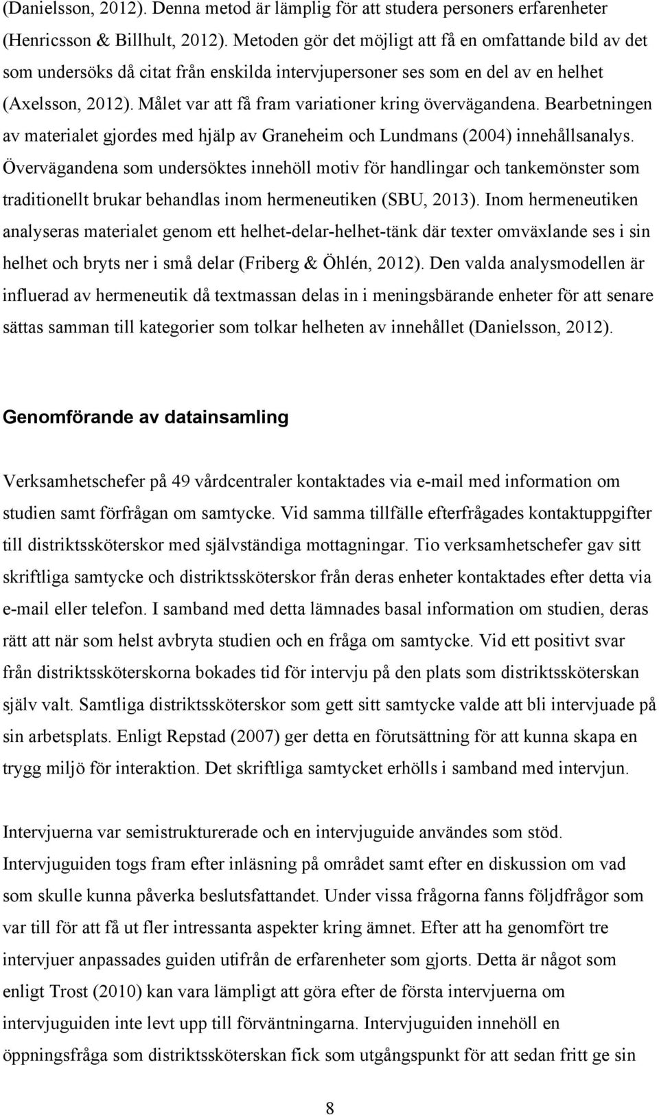 Målet var att få fram variationer kring övervägandena. Bearbetningen av materialet gjordes med hjälp av Graneheim och Lundmans (2004) innehållsanalys.