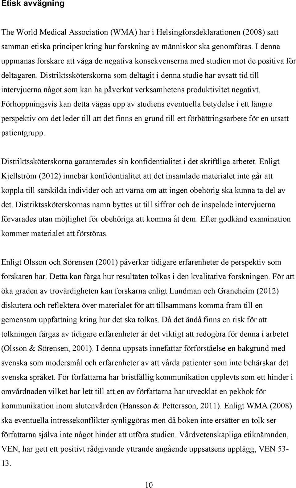 Distriktssköterskorna som deltagit i denna studie har avsatt tid till intervjuerna något som kan ha påverkat verksamhetens produktivitet negativt.