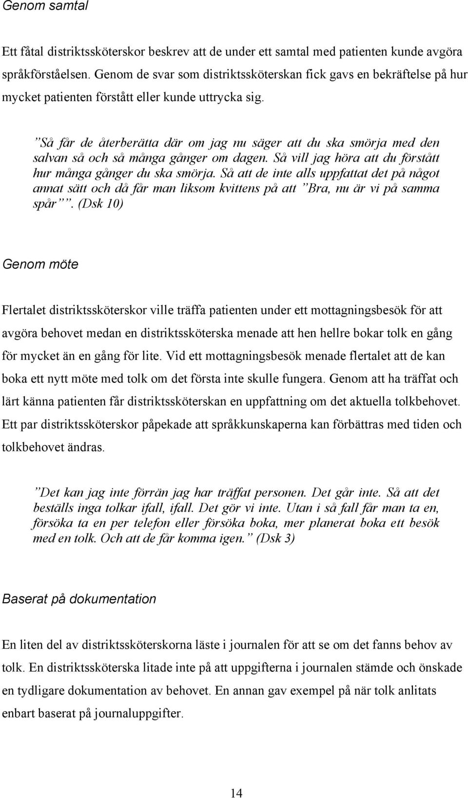 Så får de återberätta där om jag nu säger att du ska smörja med den salvan så och så många gånger om dagen. Så vill jag höra att du förstått hur många gånger du ska smörja.