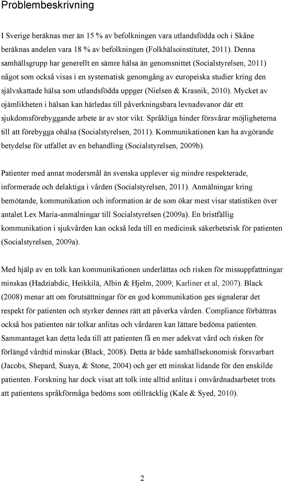 utlandsfödda uppger (Nielsen & Krasnik, 2010). Mycket av ojämlikheten i hälsan kan härledas till påverkningsbara levnadsvanor där ett sjukdomsförebyggande arbete är av stor vikt.