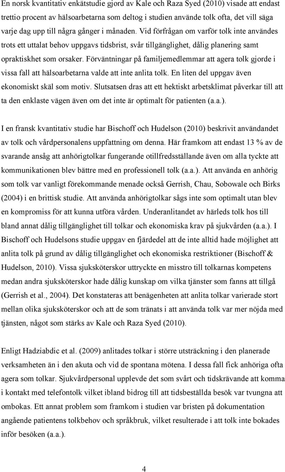 Förväntningar på familjemedlemmar att agera tolk gjorde i vissa fall att hälsoarbetarna valde att inte anlita tolk. En liten del uppgav även ekonomiskt skäl som motiv.