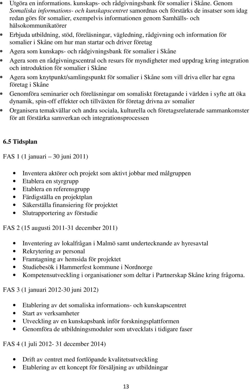 utbildning, stöd, föreläsningar, vägledning, rådgivning och information för somalier i Skåne om hur man startar och driver företag Agera som kunskaps- och rådgivningsbank för somalier i Skåne Agera