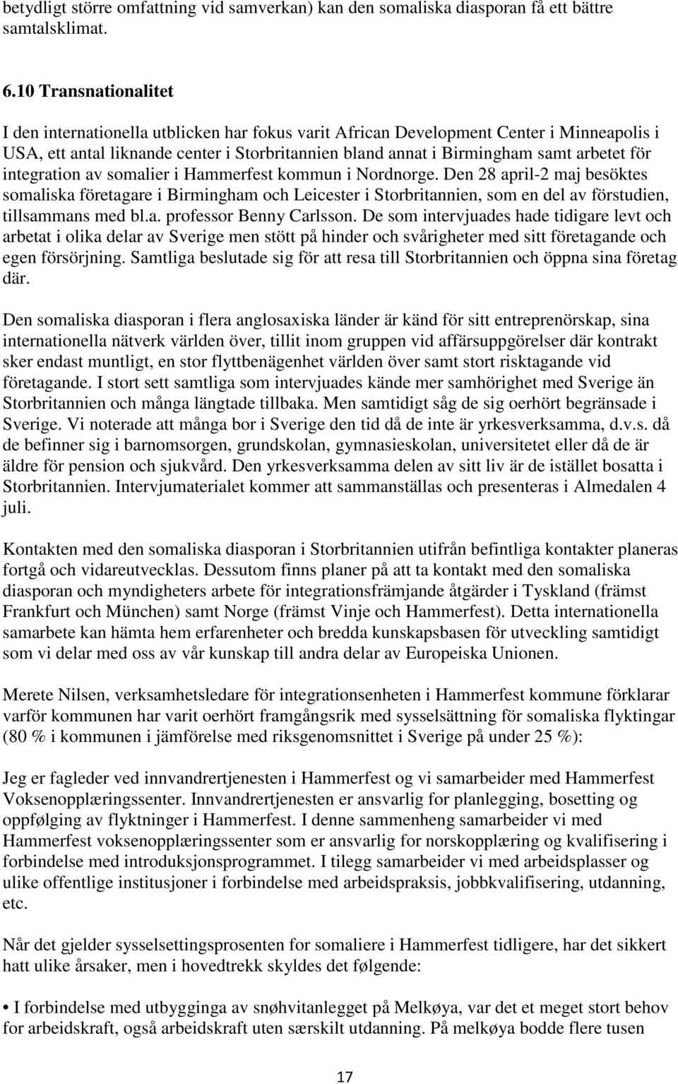 för integration av somalier i Hammerfest kommun i Nordnorge. Den 28 april-2 maj besöktes somaliska företagare i Birmingham och Leicester i Storbritannien, som en del av förstudien, tillsammans med bl.