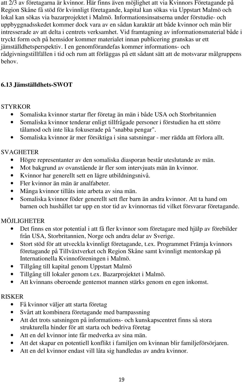 Informationsinsatserna under förstudie- och uppbyggnadsskedet kommer dock vara av en sådan karaktär att både kvinnor och män blir intresserade av att delta i centrets verksamhet.