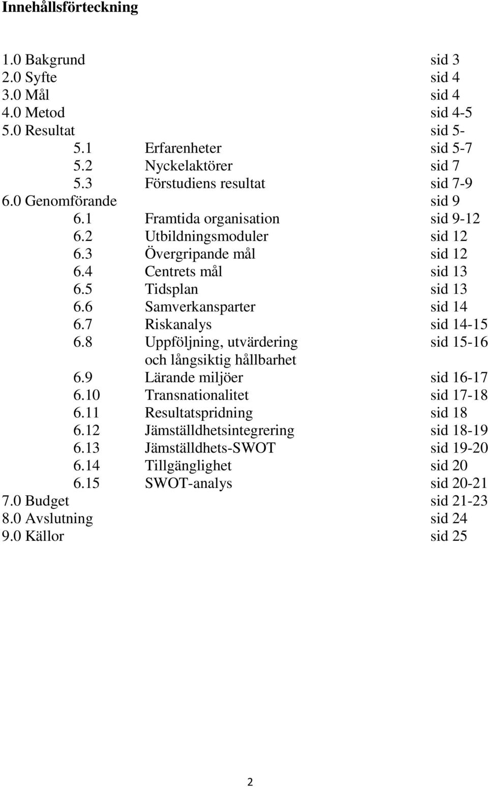 5 Tidsplan sid 13 6.6 Samverkansparter sid 14 6.7 Riskanalys sid 14-15 6.8 Uppföljning, utvärdering sid 15-16 och långsiktig hållbarhet 6.9 Lärande miljöer sid 16-17 6.