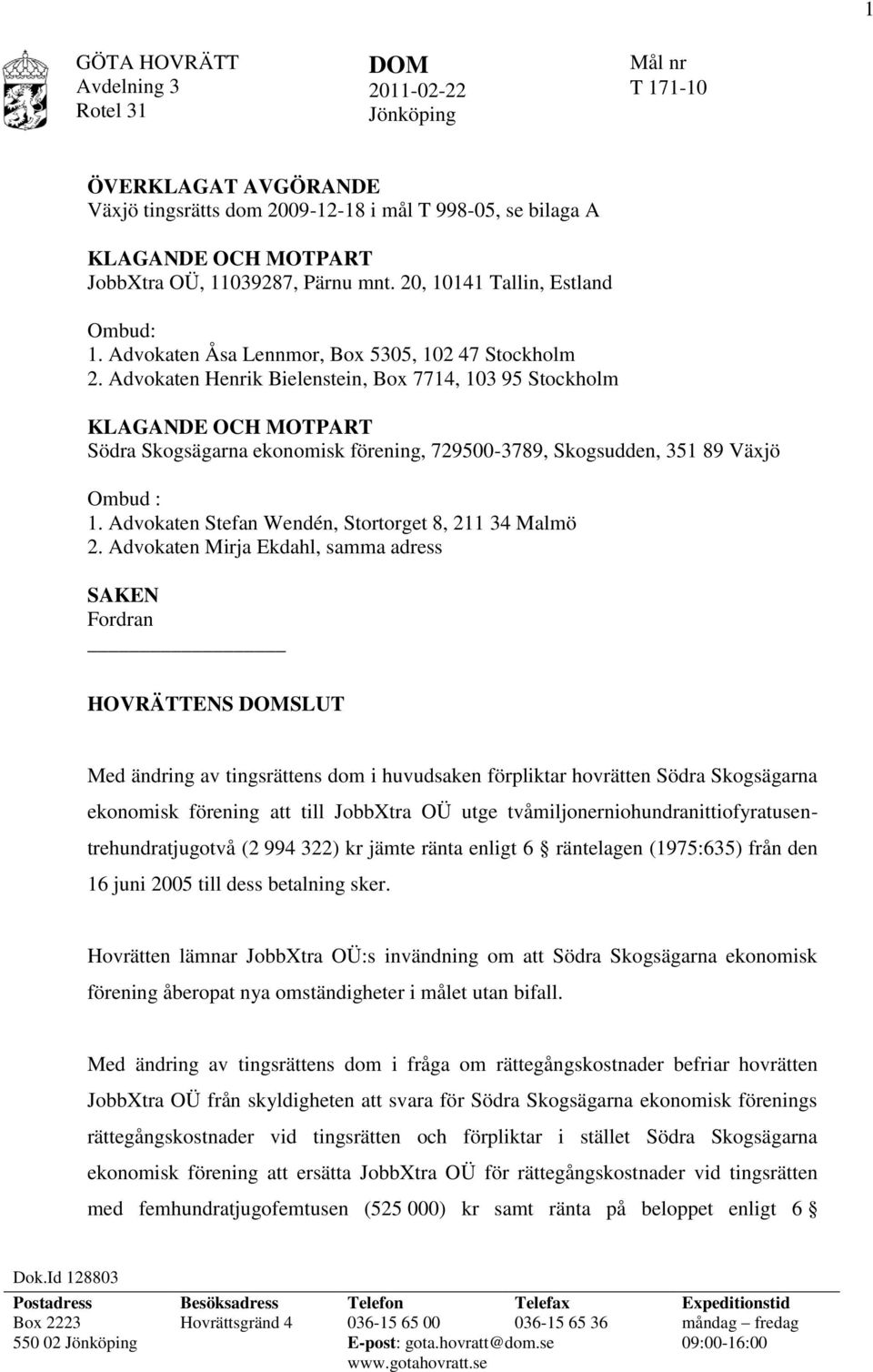 Advokaten Henrik Bielenstein, Box 7714, 103 95 Stockholm KLAGANDE OCH MOTPART Södra Skogsägarna ekonomisk förening, 729500-3789, Skogsudden, 351 89 Växjö Ombud : 1.