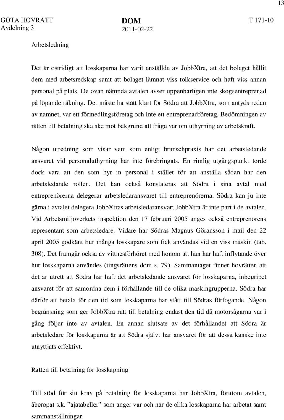 Det måste ha stått klart för Södra att JobbXtra, som antyds redan av namnet, var ett förmedlingsföretag och inte ett entreprenadföretag.