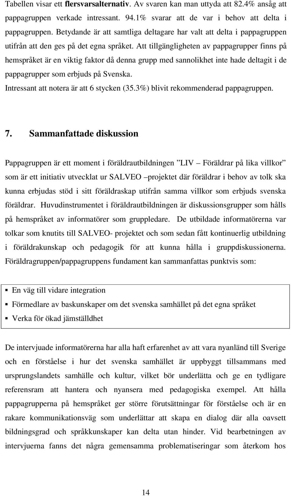 Att tillgängligheten av pappagrupper finns på hemspråket är en viktig faktor då denna grupp med sannolikhet inte hade deltagit i de pappagrupper som erbjuds på Svenska.