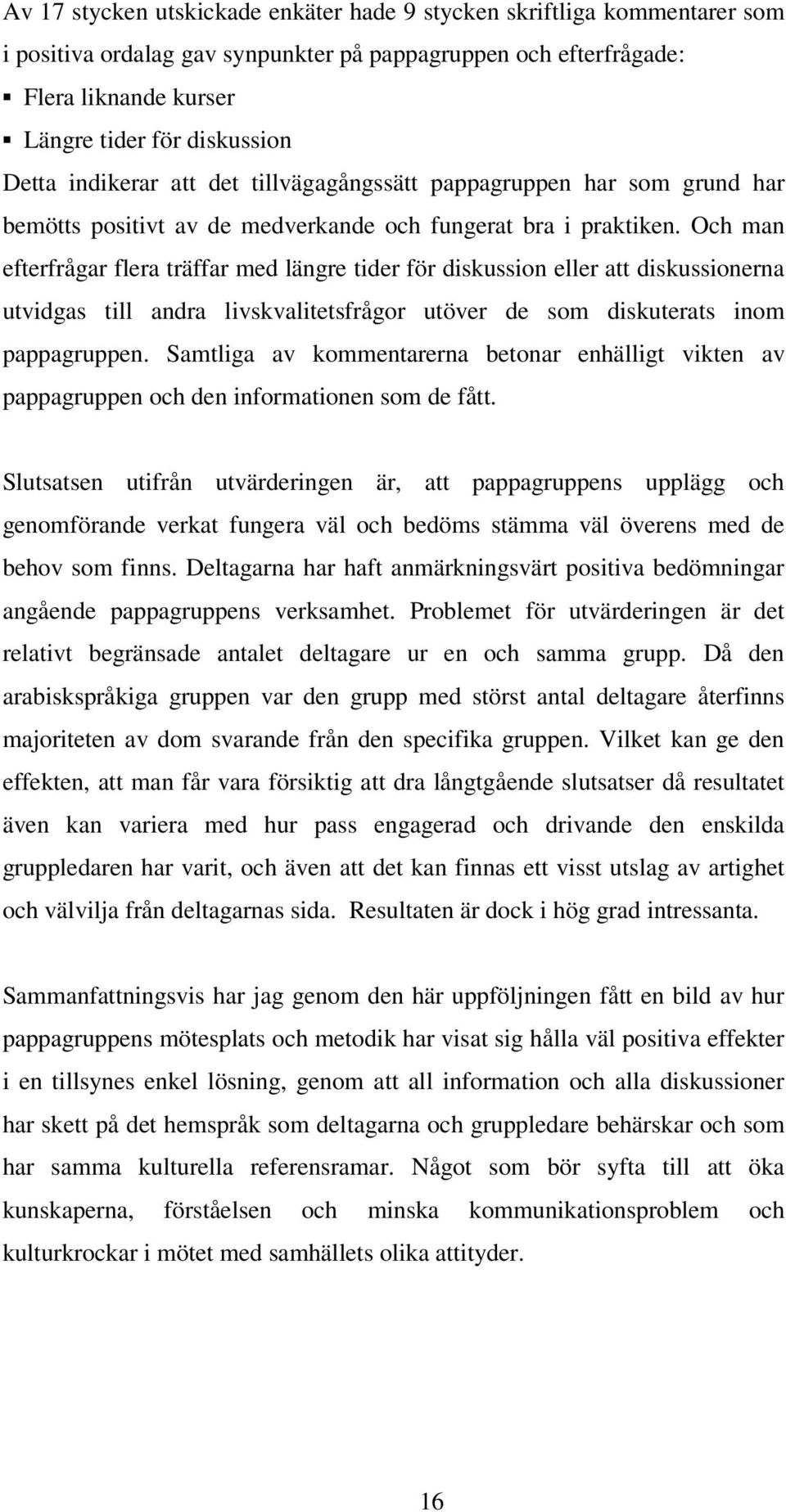 Och man efterfrågar flera träffar med längre tider för diskussion eller att diskussionerna utvidgas till andra livskvalitetsfrågor utöver de som diskuterats inom pappagruppen.