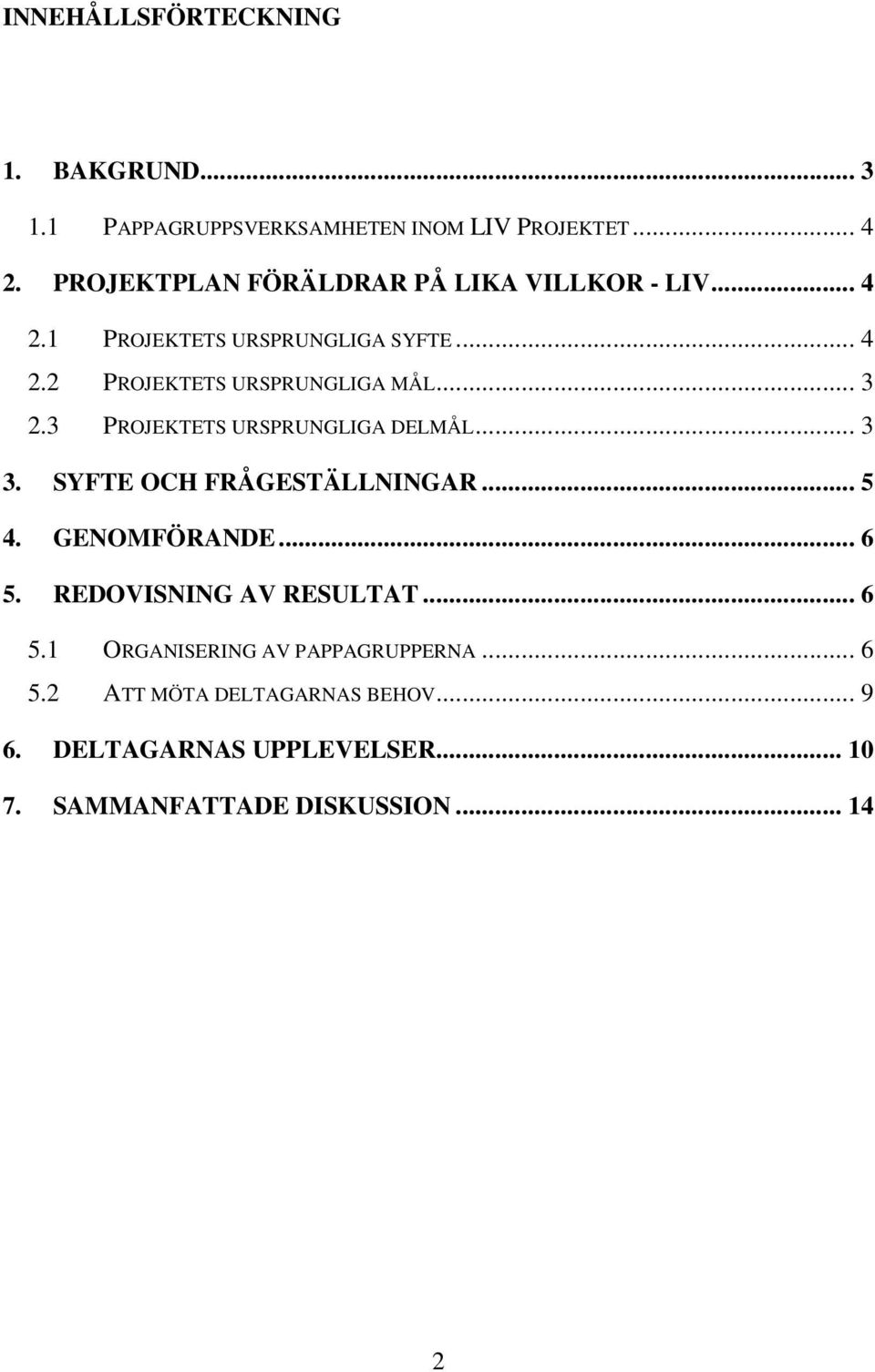 .. 3 2.3 PROJEKTETS URSPRUNGLIGA DELMÅL... 3 3. SYFTE OCH FRÅGESTÄLLNINGAR... 5 4. GENOMFÖRANDE... 6 5.