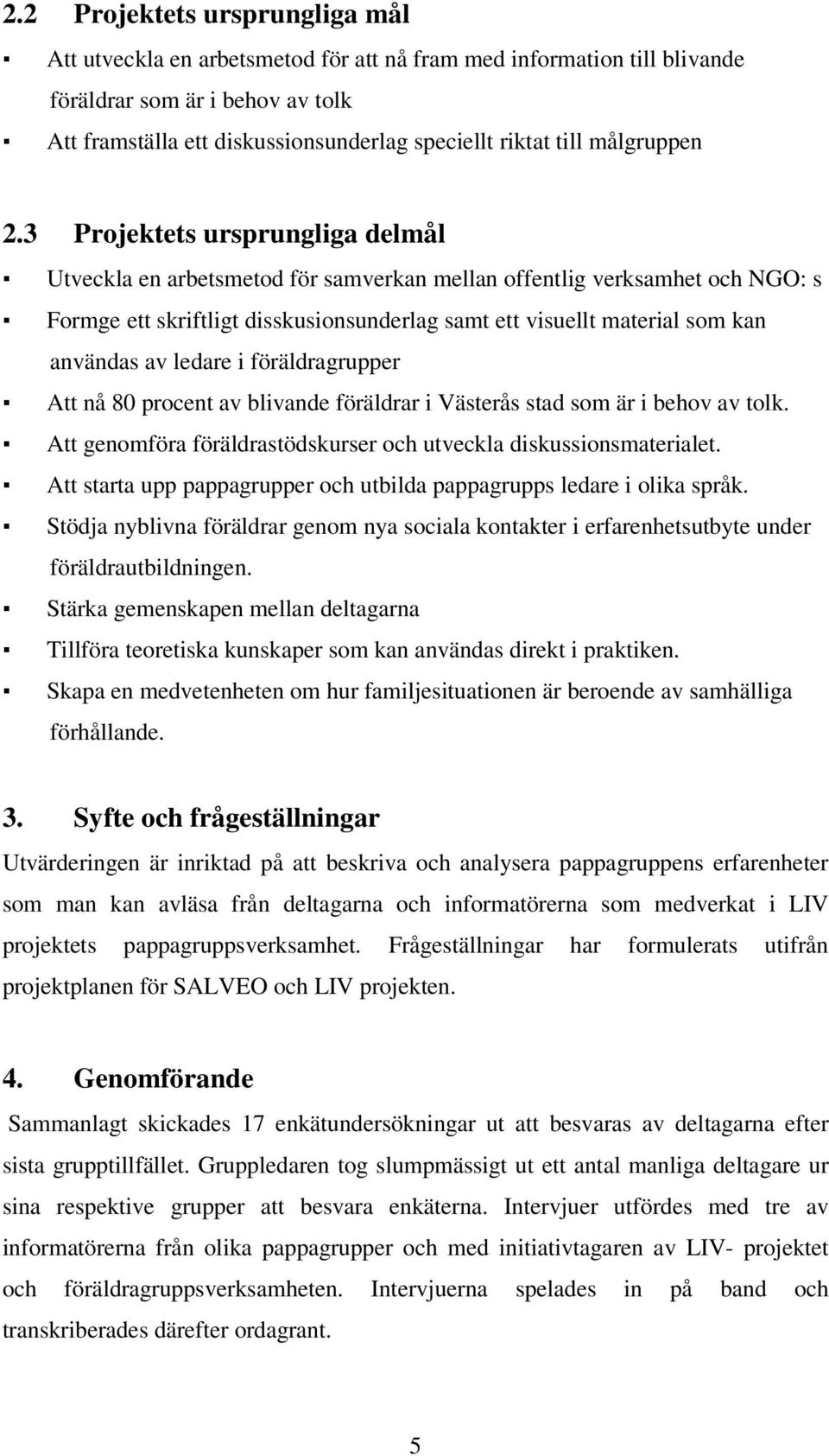 3 Projektets ursprungliga delmål Utveckla en arbetsmetod för samverkan mellan offentlig verksamhet och NGO: s Formge ett skriftligt disskusionsunderlag samt ett visuellt material som kan användas av