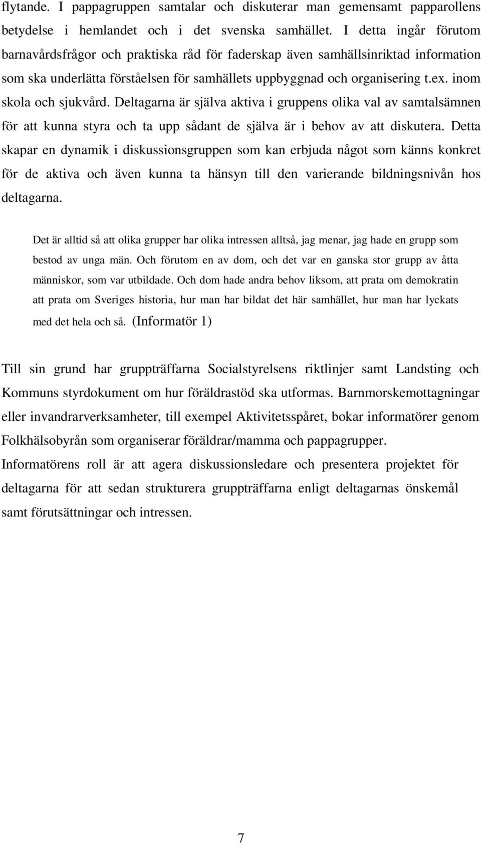 inom skola och sjukvård. Deltagarna är själva aktiva i gruppens olika val av samtalsämnen för att kunna styra och ta upp sådant de själva är i behov av att diskutera.