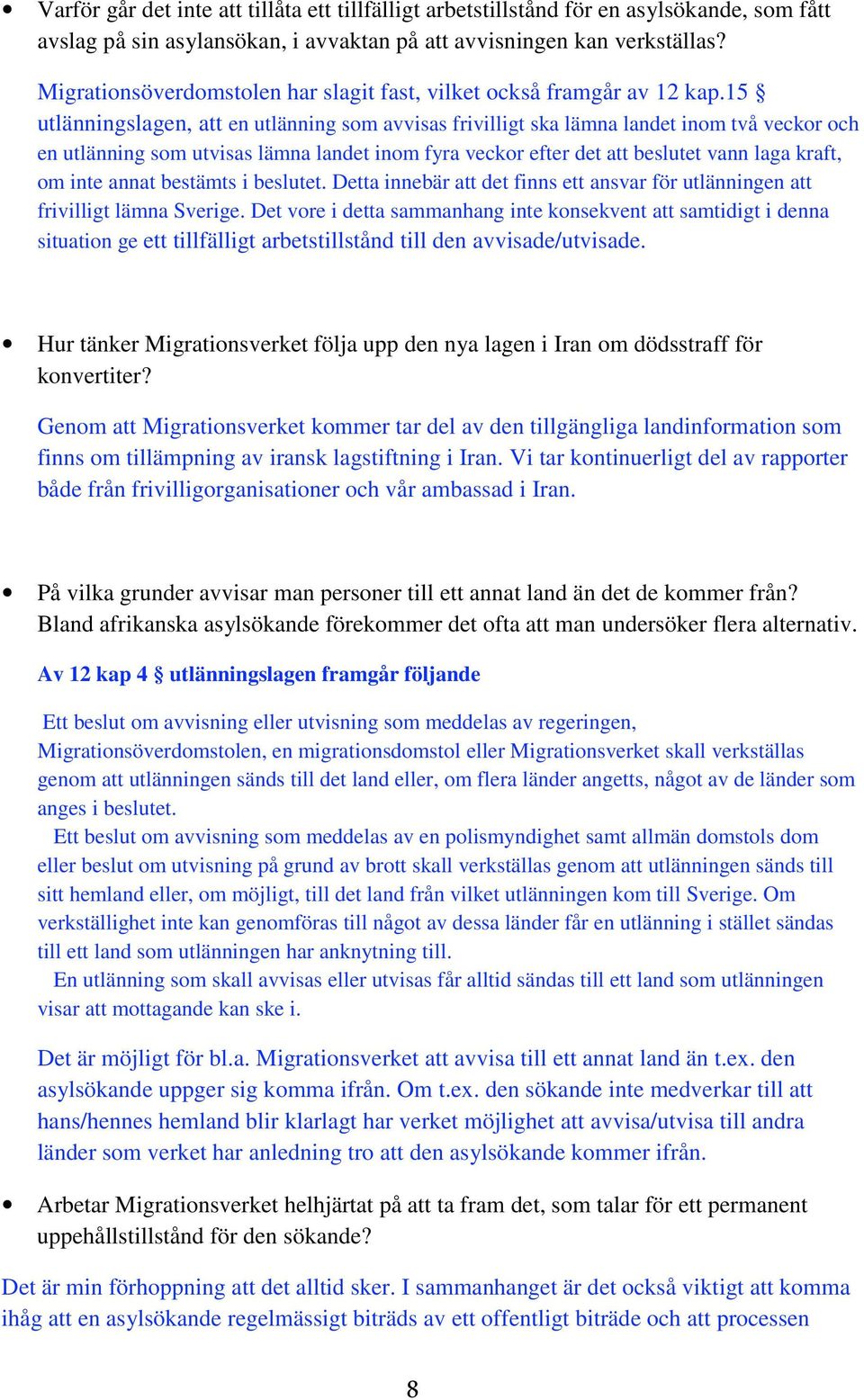 15 utlänningslagen, att en utlänning som avvisas frivilligt ska lämna landet inom två veckor och en utlänning som utvisas lämna landet inom fyra veckor efter det att beslutet vann laga kraft, om inte