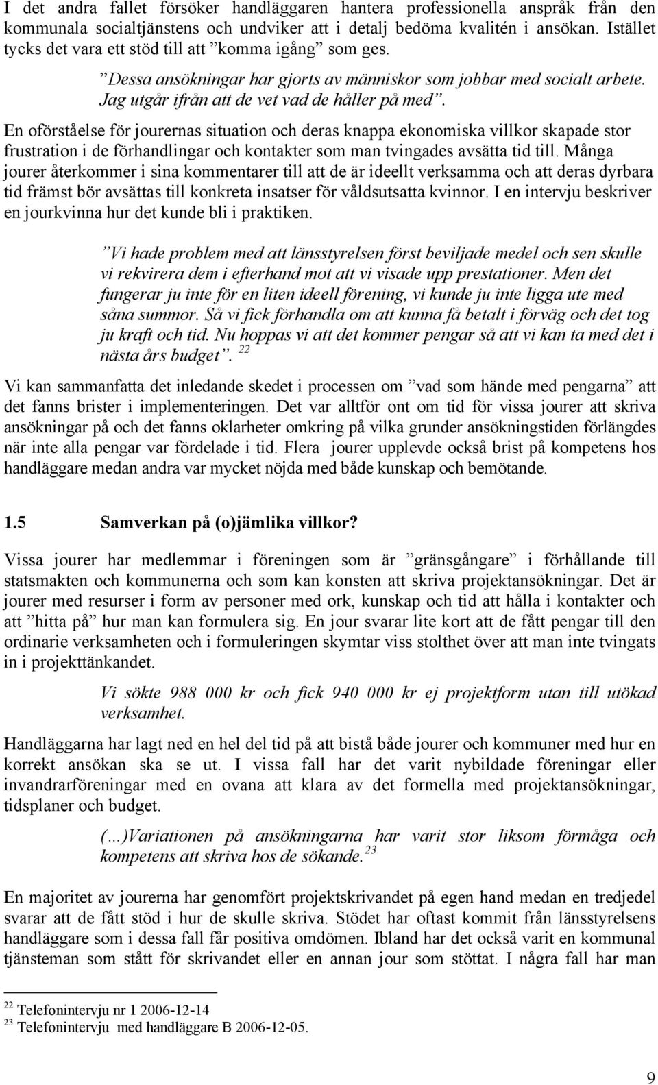 En oförståelse för jourernas situation och deras knappa ekonomiska villkor skapade stor frustration i de förhandlingar och kontakter som man tvingades avsätta tid till.