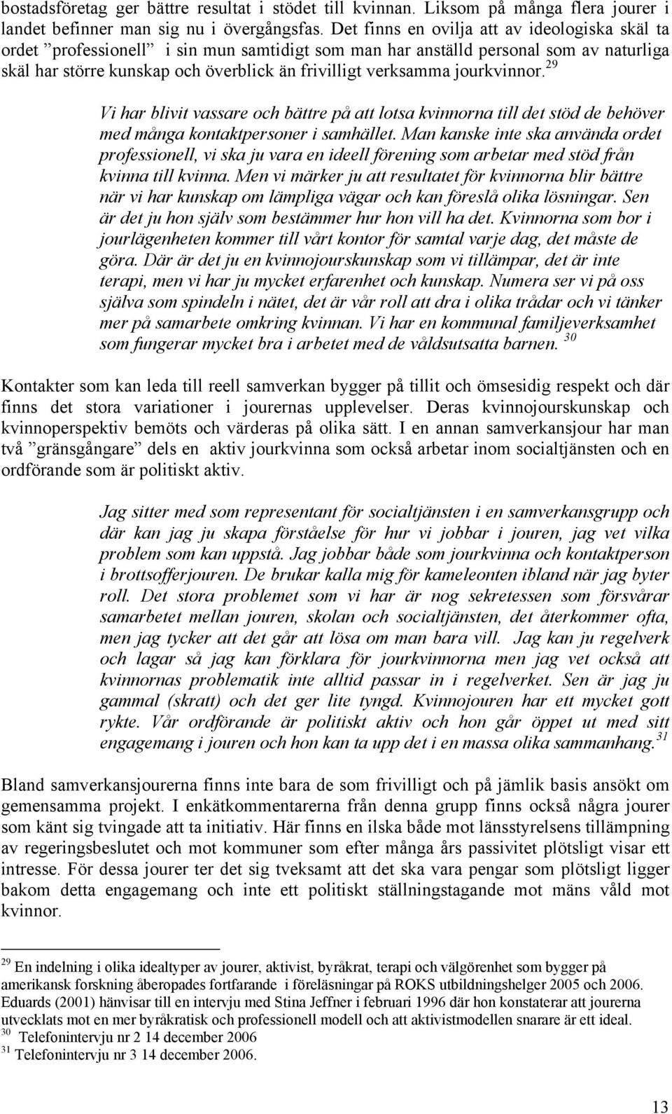 jourkvinnor. 29 Vi har blivit vassare och bättre på att lotsa kvinnorna till det stöd de behöver med många kontaktpersoner i samhället.