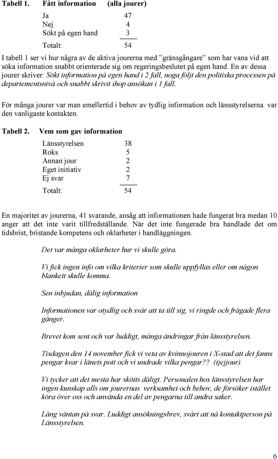 sig om regeringsbeslutet på egen hand.