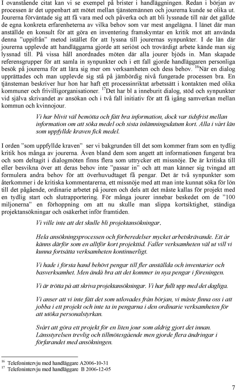 I länet där man anställde en konsult för att göra en inventering framskymtar en kritik mot att använda denna uppifrån metod istället för att lyssna till jourernas synpunkter.