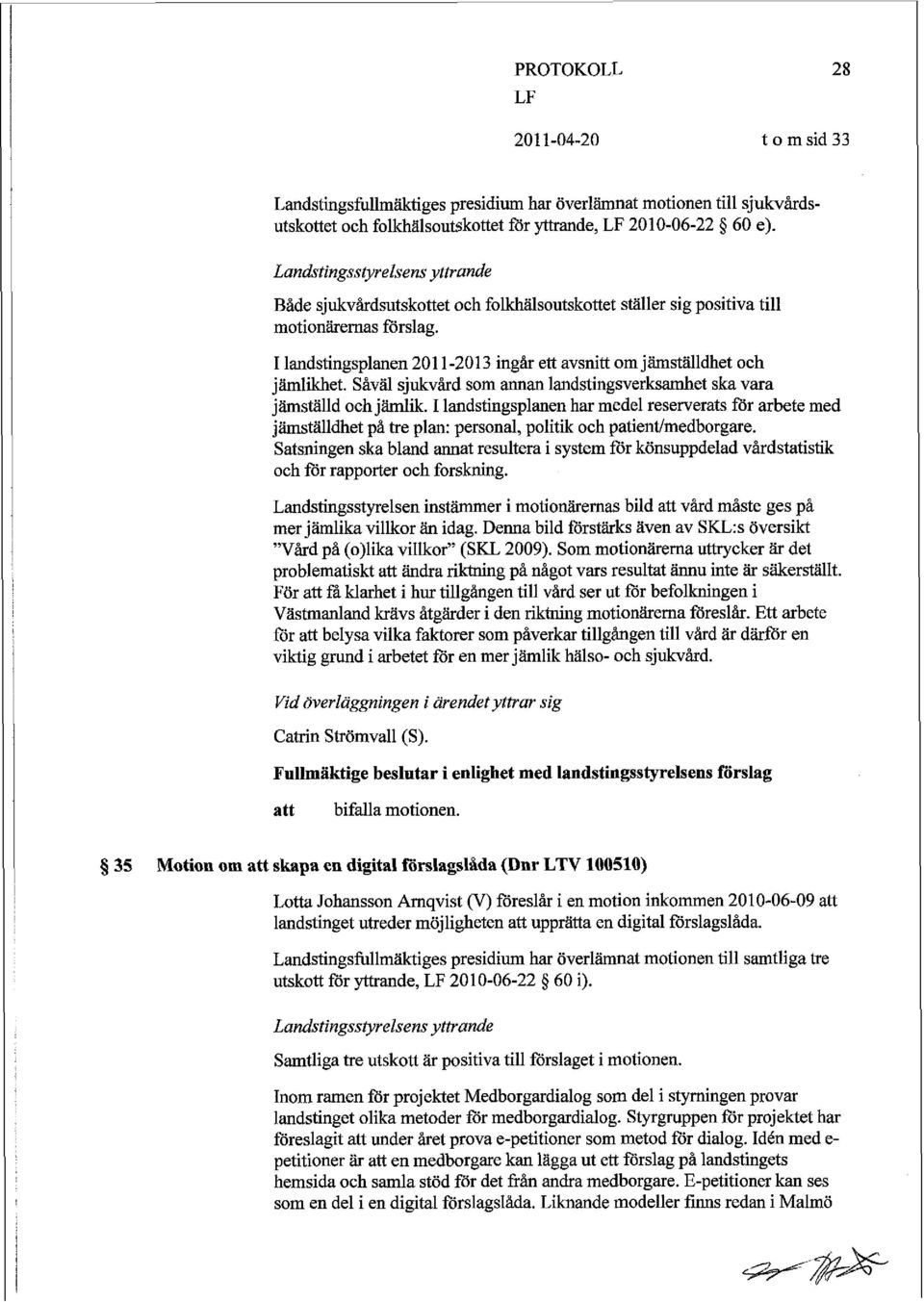 l l I landstingsplanen 201 1-2013 ingår ett avsnitt om jämställdhet och jämlikhet. Såväl sjukvård som annan landstingsverksamhet ska vara jämställd och jämlik.