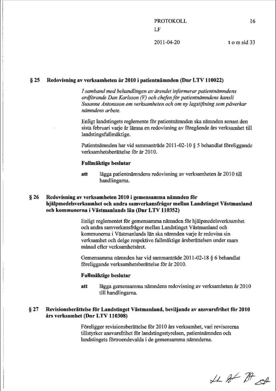 Enligt landstingets reglemente för patientnämnden ska nämnden senast den sista februari varje år lämna en redovisning av föregående års verksamhet till landstingsfullmäktige.