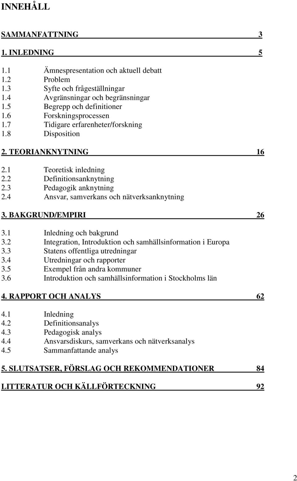 4 Ansvar, samverkans och nätverksanknytning 3. BAKGRUND/EMPIRI 26 3.1 Inledning och bakgrund 3.2 Integration, Introduktion och samhällsinformation i Europa 3.3 Statens offentliga utredningar 3.