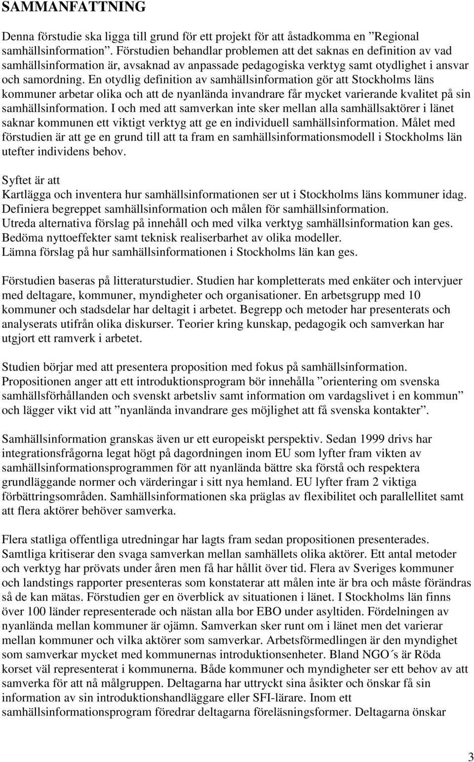 En otydlig definition av samhällsinformation gör att Stockholms läns kommuner arbetar olika och att de nyanlända invandrare får mycket varierande kvalitet på sin samhällsinformation.