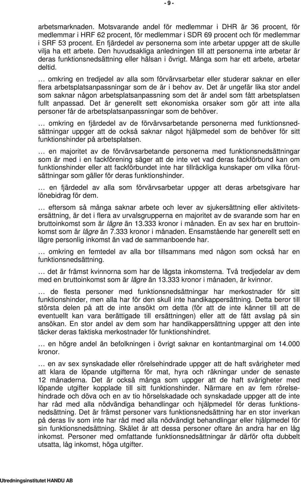 Många som har ett arbete, arbetar deltid. omkring en tredjedel av alla som förvärvsarbetar eller studerar saknar en eller flera arbetsplatsanpassningar som de är i behov av.