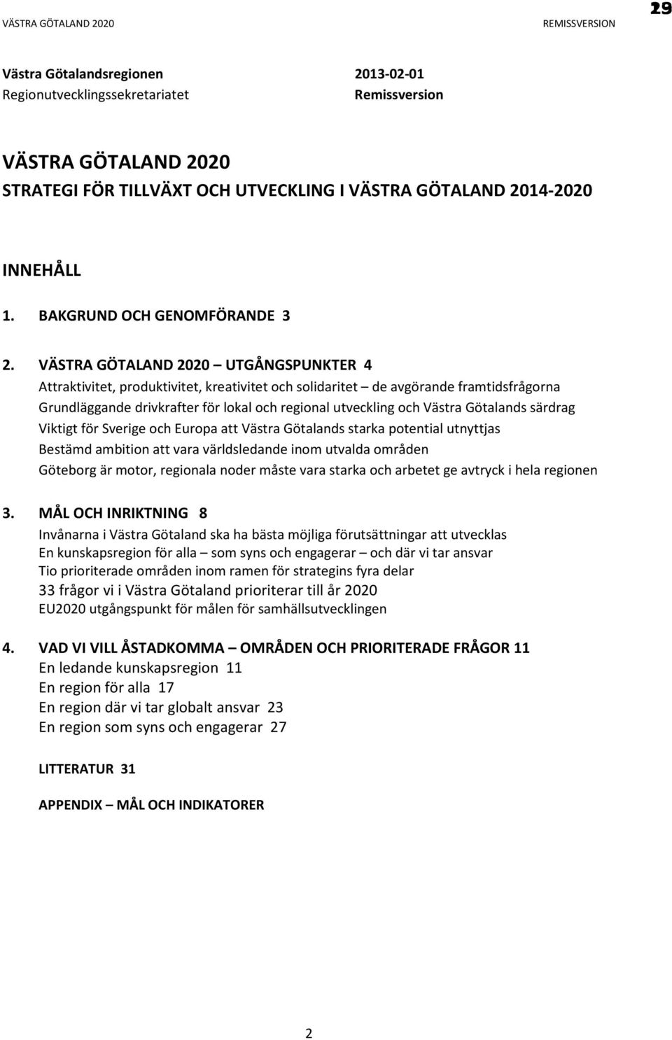 VÄSTRA GÖTALAND 2020 UTGÅNGSPUNKTER 4 Attraktivitet, produktivitet, kreativitet och solidaritet de avgörande framtidsfrågorna Grundläggande drivkrafter för lokal och regional utveckling och Västra