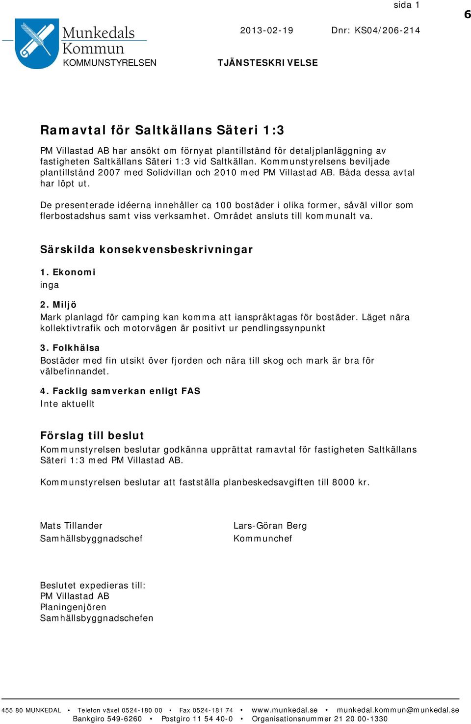 De presenterade idéerna innehåller ca 100 bostäder i olika former, såväl villor som flerbostadshus samt viss verksamhet. Området ansluts till kommunalt va. Särskilda konsekvensbeskrivningar 1.