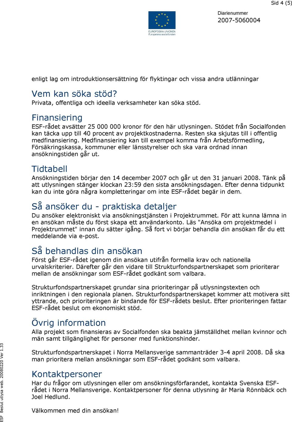 Resten ska skjutas till i offentlig medfinansiering.