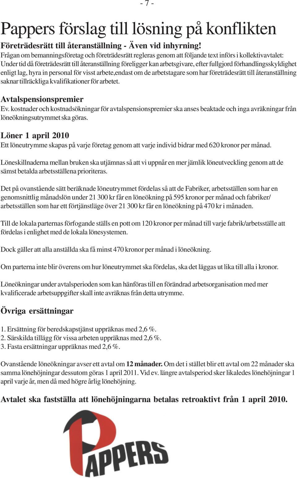 fullgjord förhandlingsskyldighet enligt lag, hyra in personal för visst arbete,endast om de arbetstagare som har företrädesrätt till återanställning saknar tillräckliga kvalifikationer för arbetet.