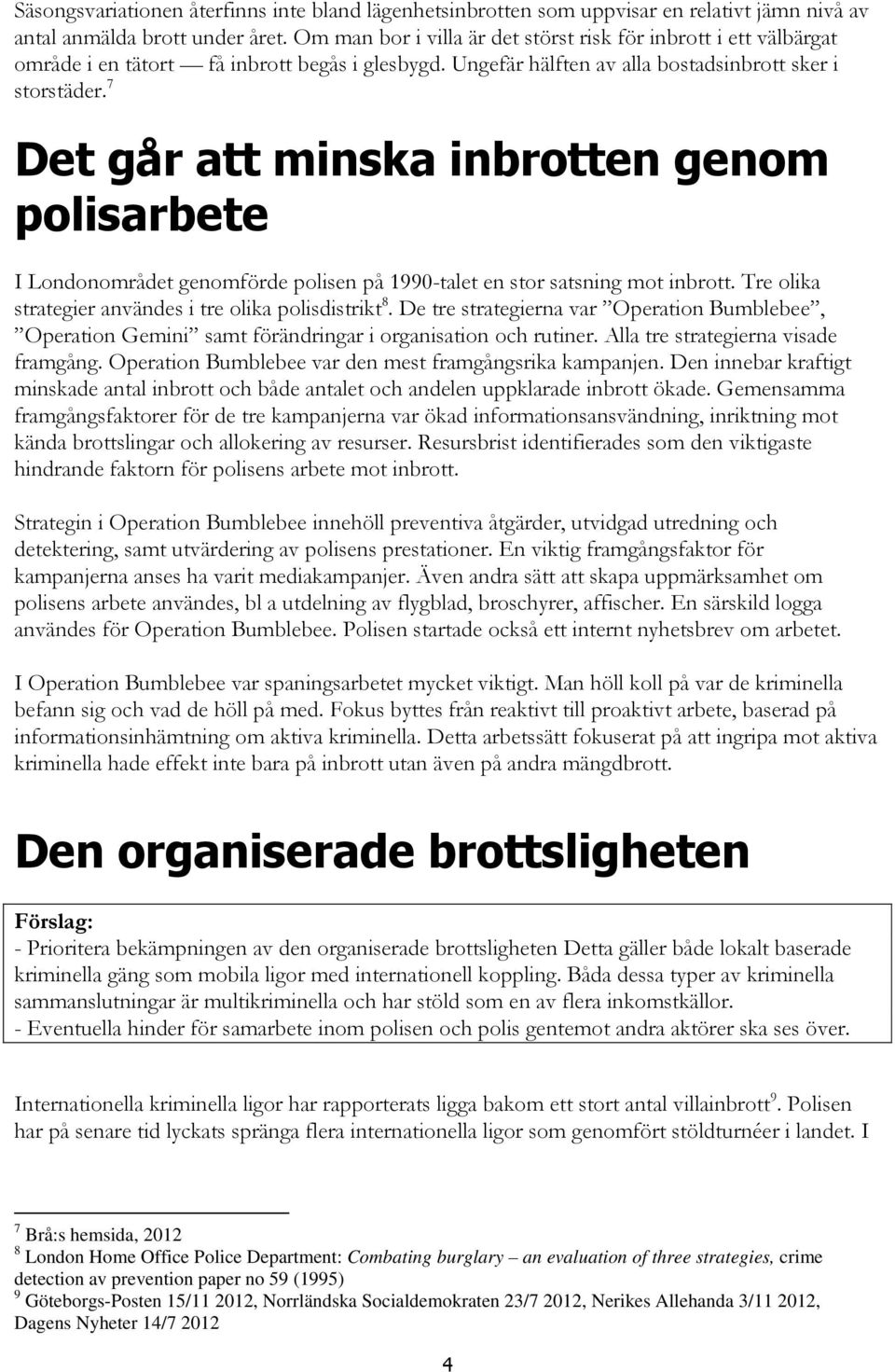 7 Det går att minska inbrotten genom polisarbete I Londonområdet genomförde polisen på 1990-talet en stor satsning mot inbrott. Tre olika strategier användes i tre olika polisdistrikt 8.