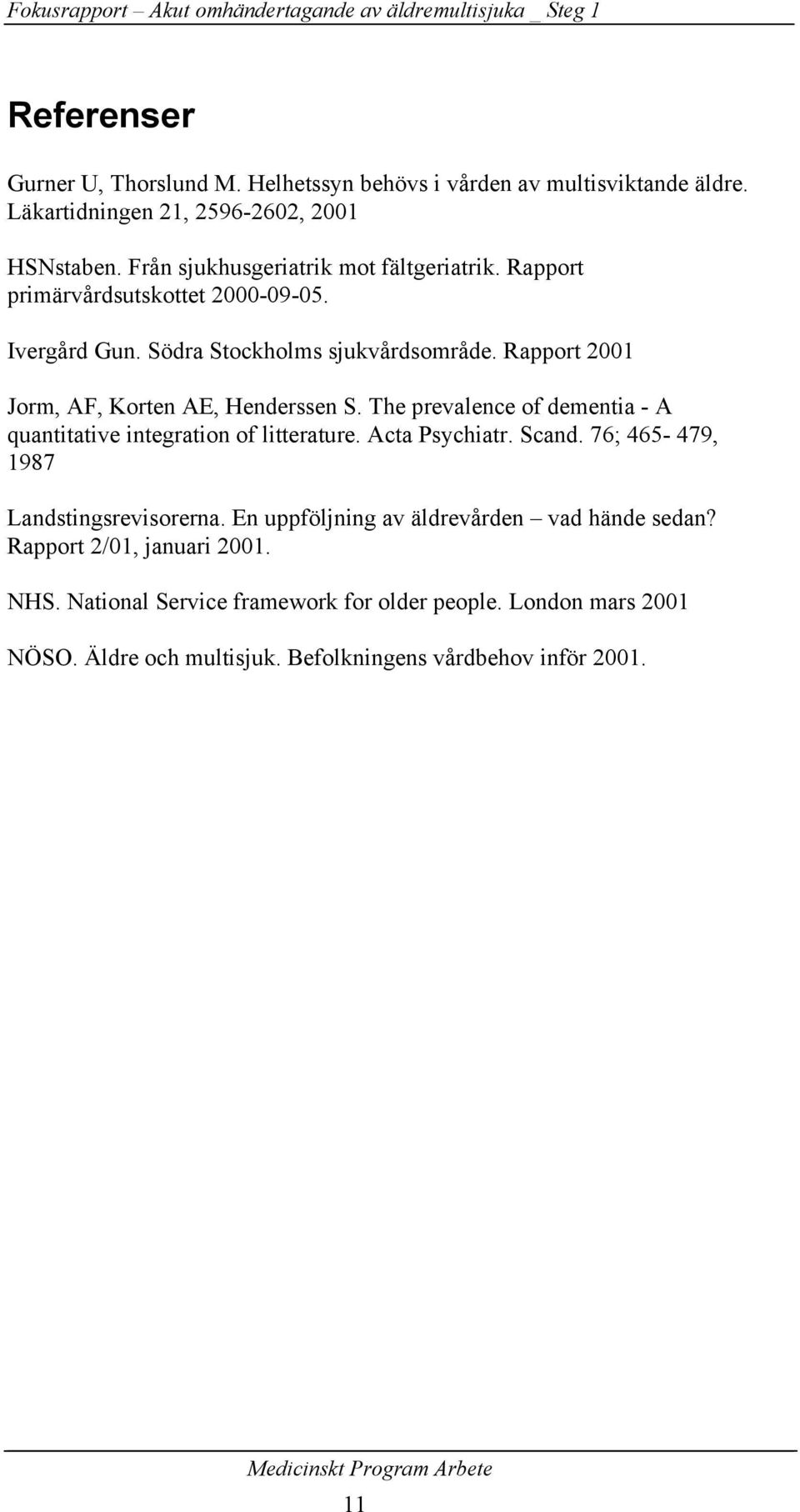 Rapport 2001 Jorm, AF, Korten AE, Henderssen S. The prevalence of dementia - A quantitative integration of litterature. Acta Psychiatr. Scand.