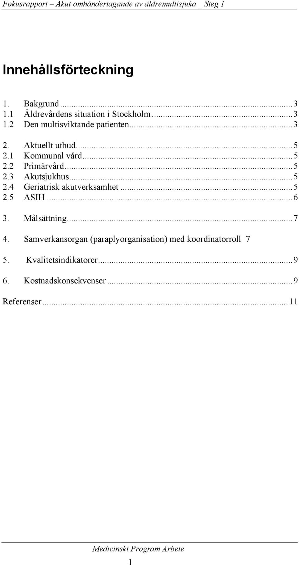 1 Kommunal vård...5 2.2 Primärvård...5 2.3 Akutsjukhus...5 2.4 Geriatrisk akutverksamhet...5 2.5 ASIH...6 3.